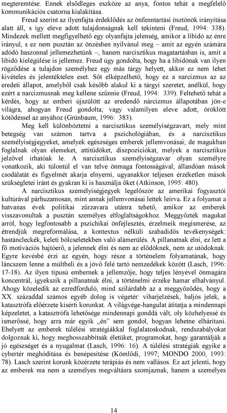 Mindezek mellett megfigyelhető egy olyanfajta jelenség, amikor a libidó az énre irányul, s ez nem pusztán az önzésben nyilvánul meg amit az egyén számára adódó haszonnal jellemezhetünk, hanem