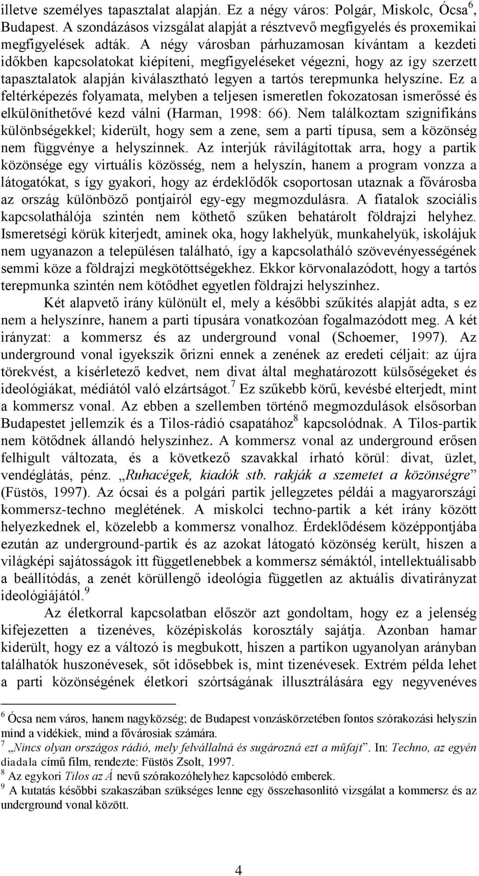 Ez a feltérképezés folyamata, melyben a teljesen ismeretlen fokozatosan ismerőssé és elkülöníthetővé kezd válni (Harman, 1998: 66).