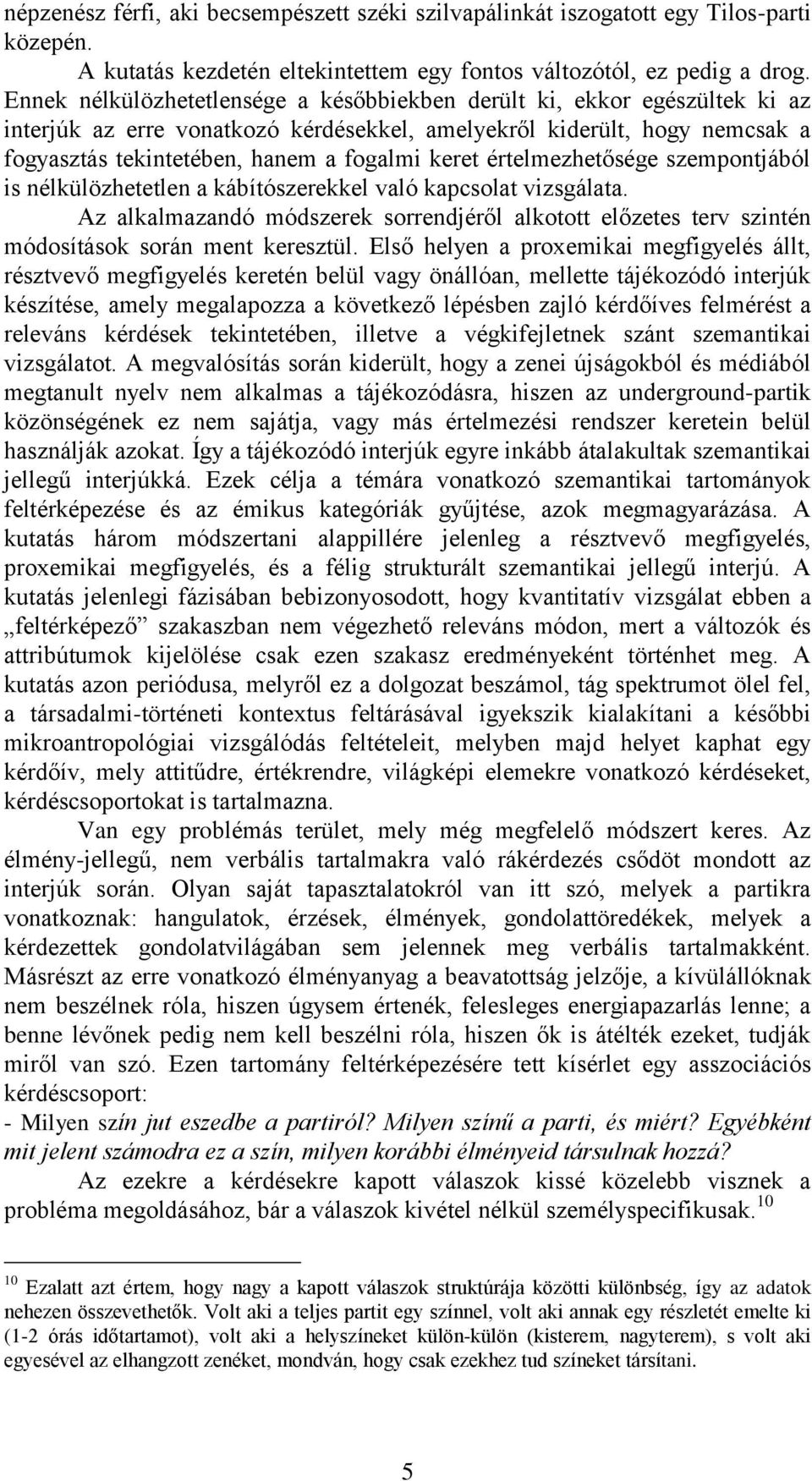 értelmezhetősége szempontjából is nélkülözhetetlen a kábítószerekkel való kapcsolat vizsgálata. Az alkalmazandó módszerek sorrendjéről alkotott előzetes terv szintén módosítások során ment keresztül.