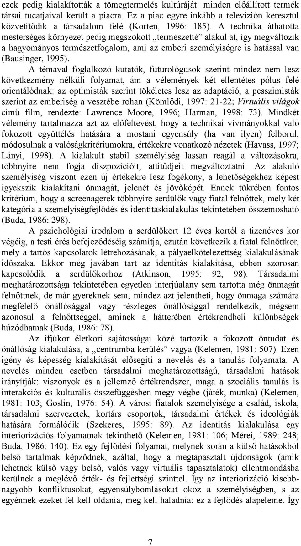 A technika áthatotta mesterséges környezet pedig megszokott természetté alakul át, így megváltozik a hagyományos természetfogalom, ami az emberi személyiségre is hatással van (Bausinger, 1995).