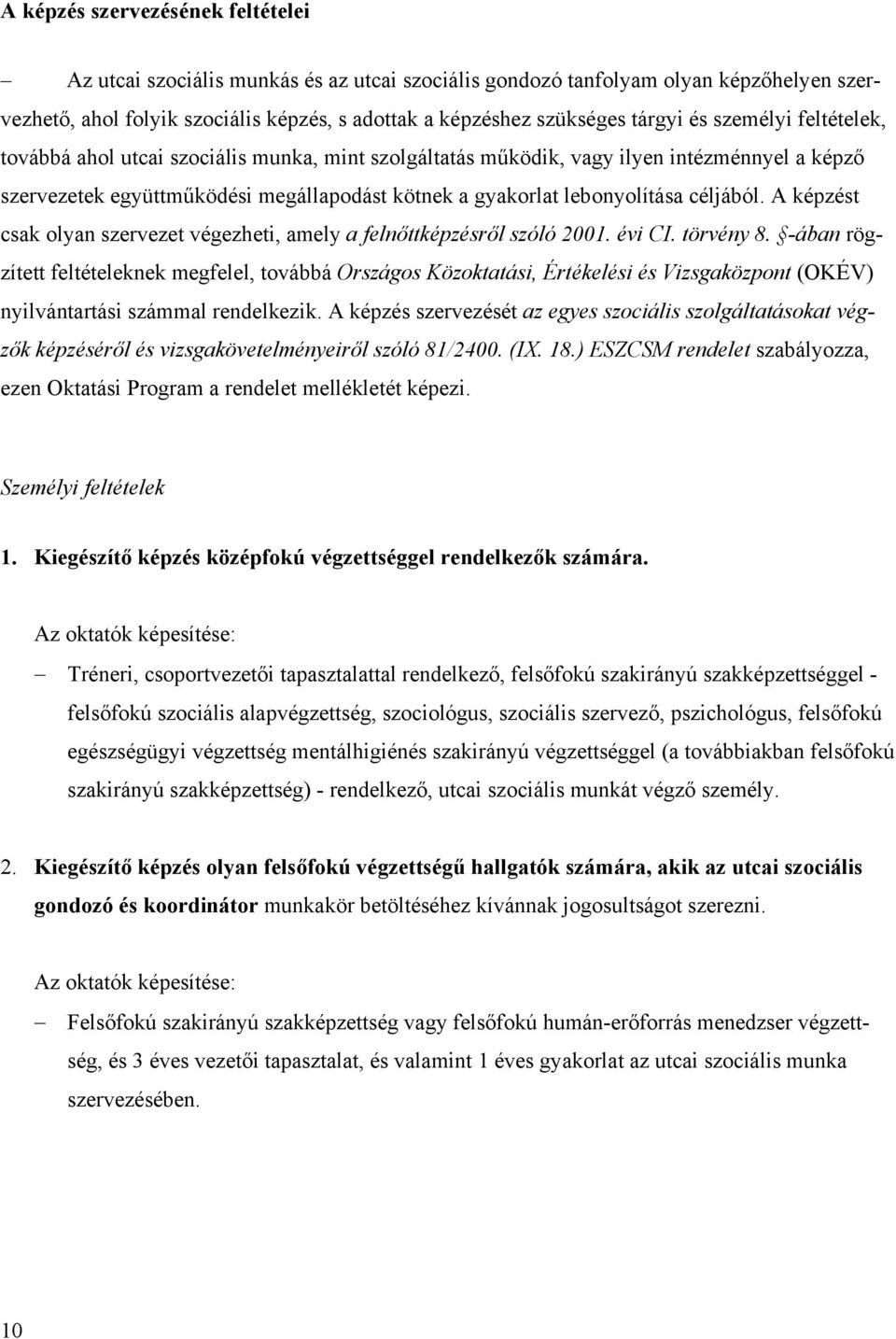 céljából. A képzést csak olyan szervezet végezheti, amely a felnőttképzésről szóló 2001. évi CI. törvény 8.