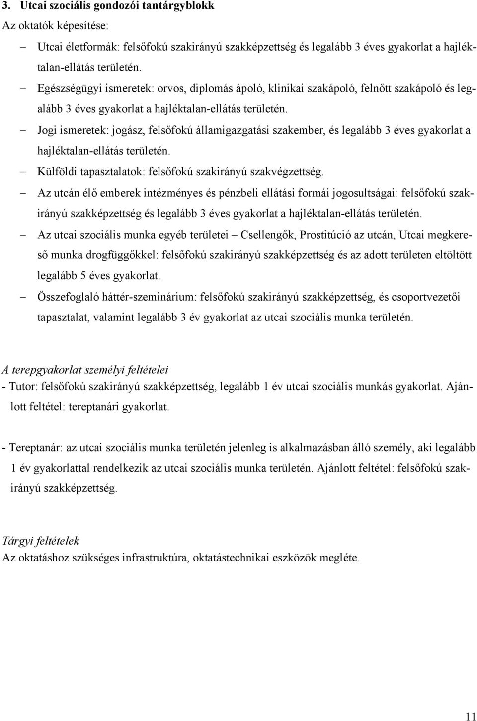 Jogi ismeretek: jogász, felsőfokú államigazgatási szakember, és legalább 3 éves gyakorlat a hajléktalan-ellátás területén. Külföldi tapasztalatok: felsőfokú szakirányú szakvégzettség.