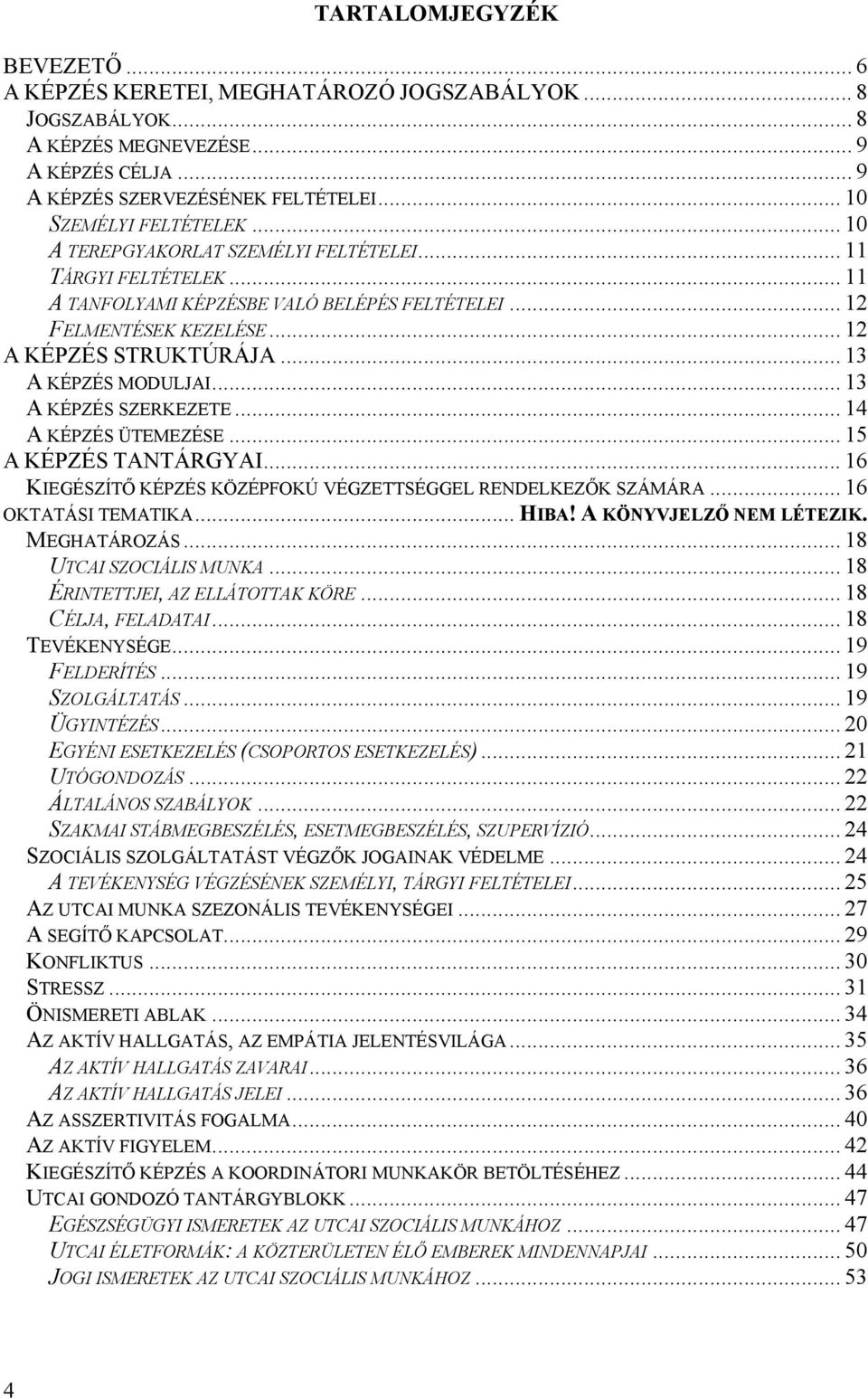 .. 13 A KÉPZÉS SZERKEZETE... 14 A KÉPZÉS ÜTEMEZÉSE... 15 A KÉPZÉS TANTÁRGYAI... 16 KIEGÉSZÍTŐ KÉPZÉS KÖZÉPFOKÚ VÉGZETTSÉGGEL RENDELKEZŐK SZÁMÁRA... 16 OKTATÁSI TEMATIKA... HIBA!