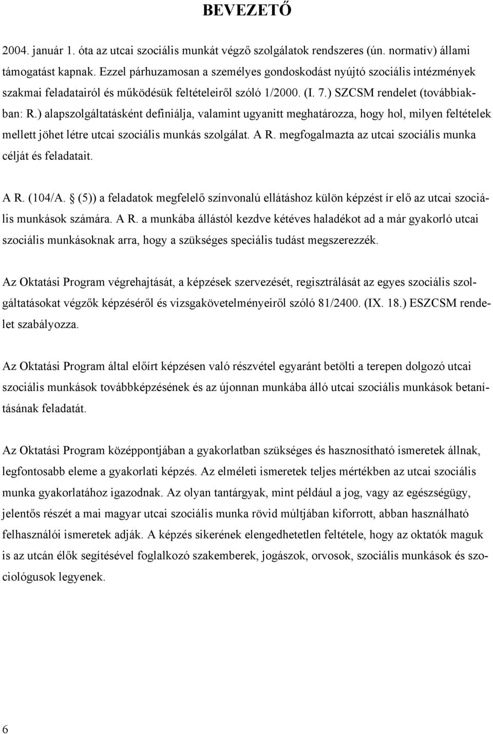 ) alapszolgáltatásként definiálja, valamint ugyanitt meghatározza, hogy hol, milyen feltételek mellett jöhet létre utcai szociális munkás szolgálat. A R.