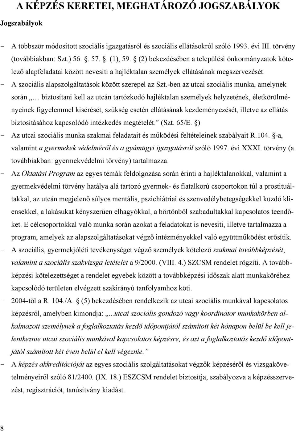 -ben az utcai szociális munka, amelynek során biztosítani kell az utcán tartózkodó hajléktalan személyek helyzetének, életkörülményeinek figyelemmel kísérését, szükség esetén ellátásának