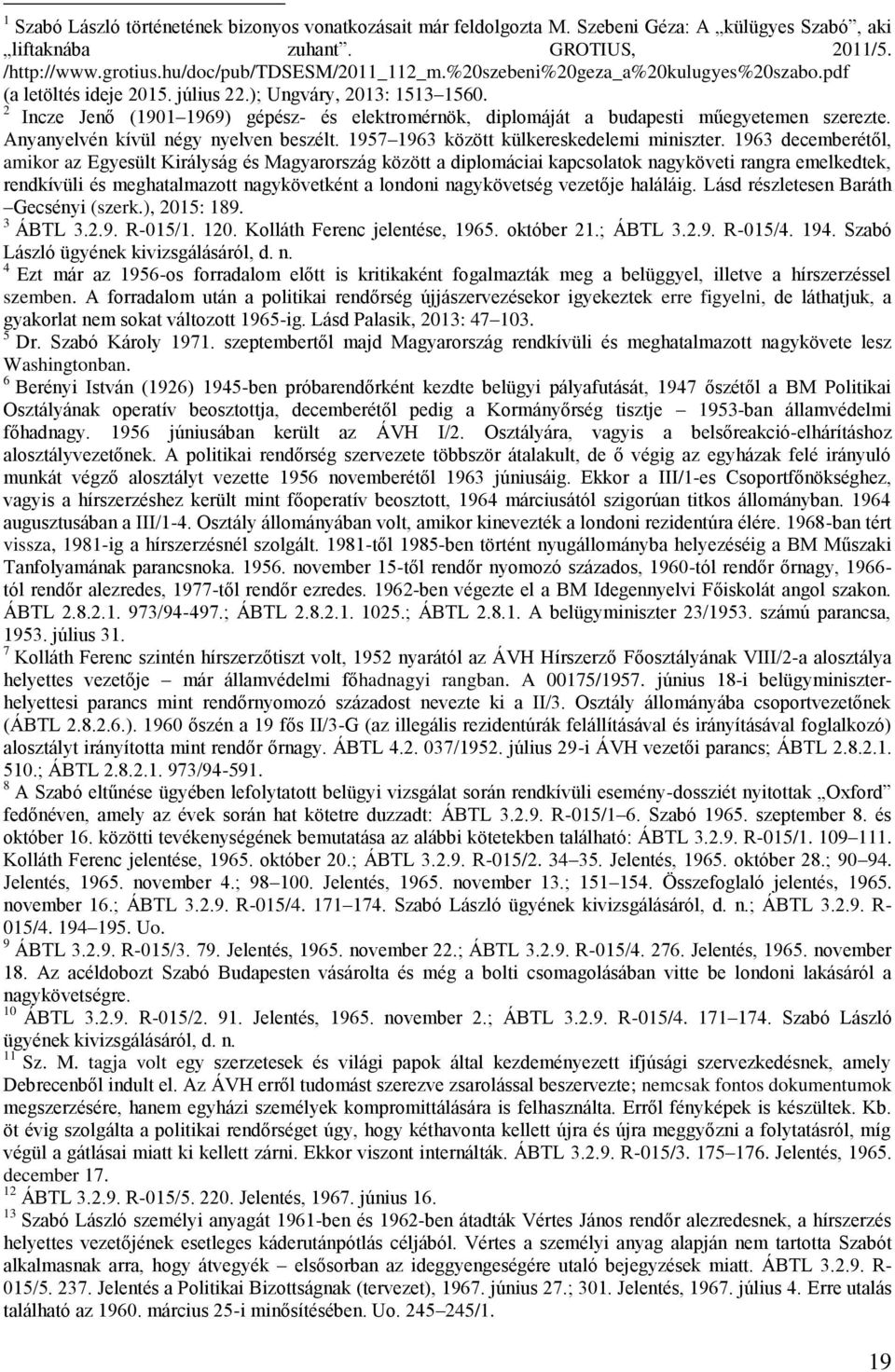 2 Incze Jenő (1901 1969) gépész- és elektromérnök, diplomáját a budapesti műegyetemen szerezte. Anyanyelvén kívül négy nyelven beszélt. 1957 1963 között külkereskedelemi miniszter.