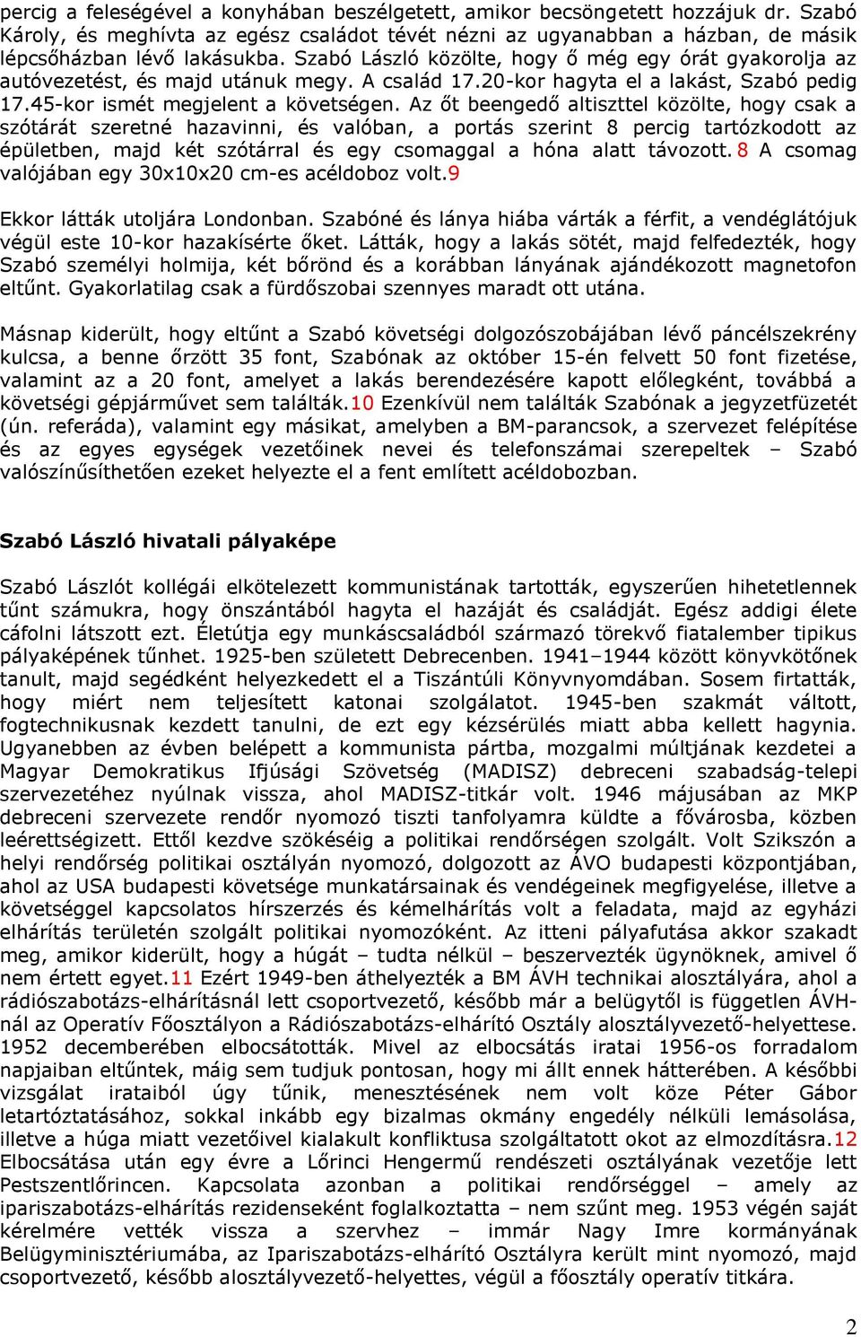 Az őt beengedő altiszttel közölte, hogy csak a szótárát szeretné hazavinni, és valóban, a portás szerint 8 percig tartózkodott az épületben, majd két szótárral és egy csomaggal a hóna alatt távozott.