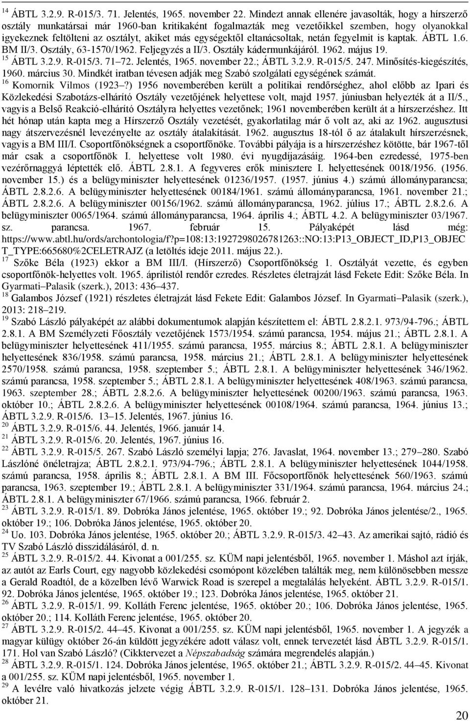 egységektől eltanácsoltak, netán fegyelmit is kaptak. ÁBTL 1.6. BM II/3. Osztály, 63-1570/1962. Feljegyzés a II/3. Osztály kádermunkájáról. 1962. május 19. 15 ÁBTL 3.2.9. R-015/3. 71 72.