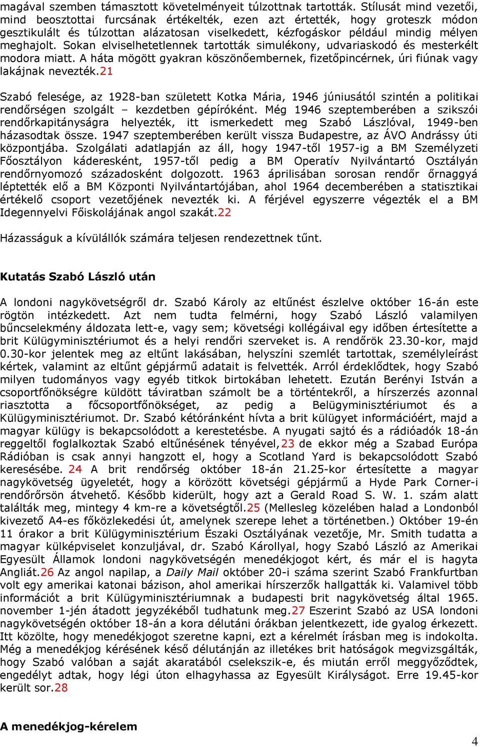 Sokan elviselhetetlennek tartották simulékony, udvariaskodó és mesterkélt modora miatt. A háta mögött gyakran köszönőembernek, fizetőpincérnek, úri fiúnak vagy lakájnak nevezték.