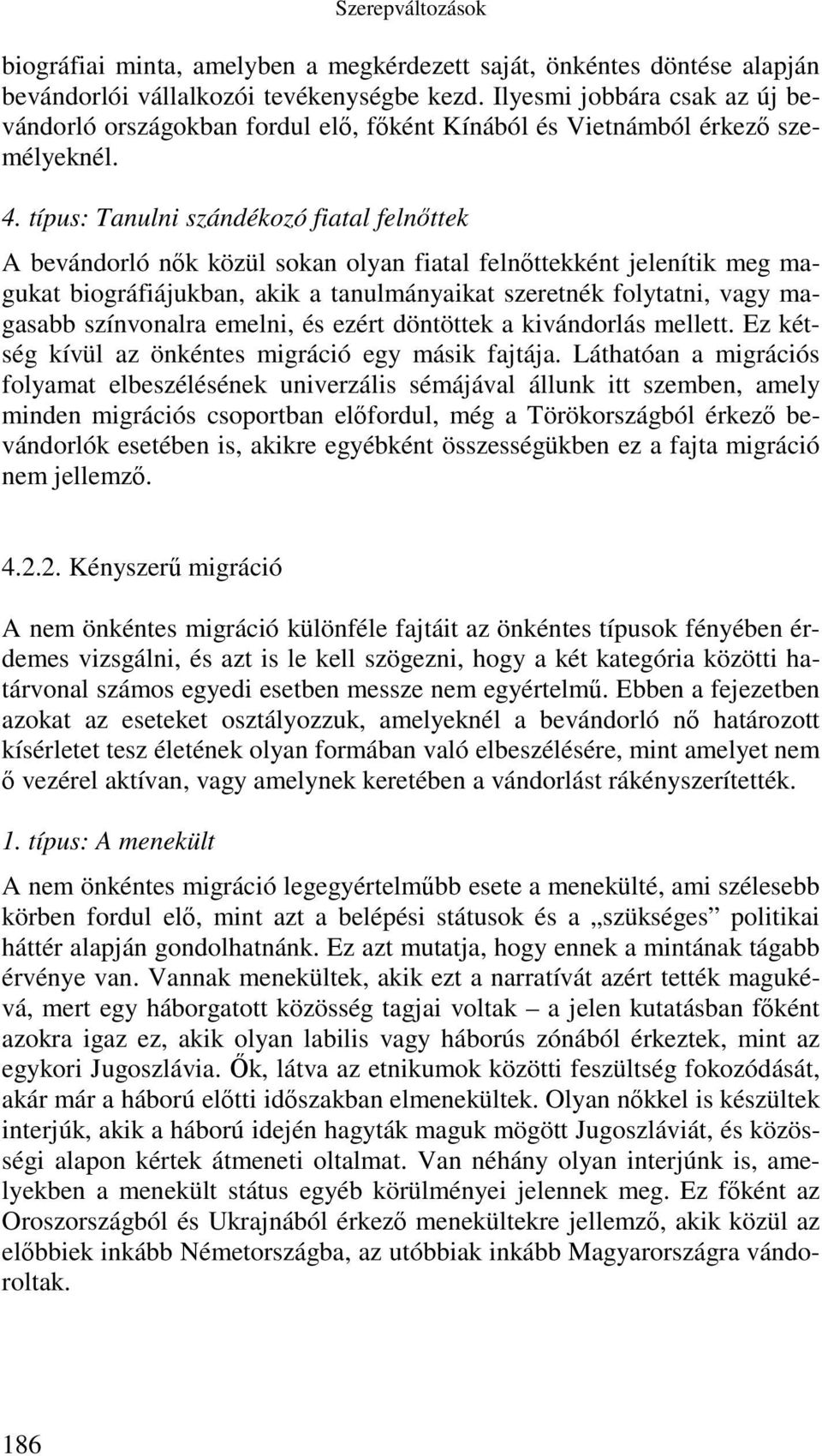 típus: Tanulni szándékozó fiatal felnőttek A bevándorló nők közül sokan olyan fiatal felnőttekként jelenítik meg magukat biográfiájukban, akik a tanulmányaikat szeretnék folytatni, vagy magasabb