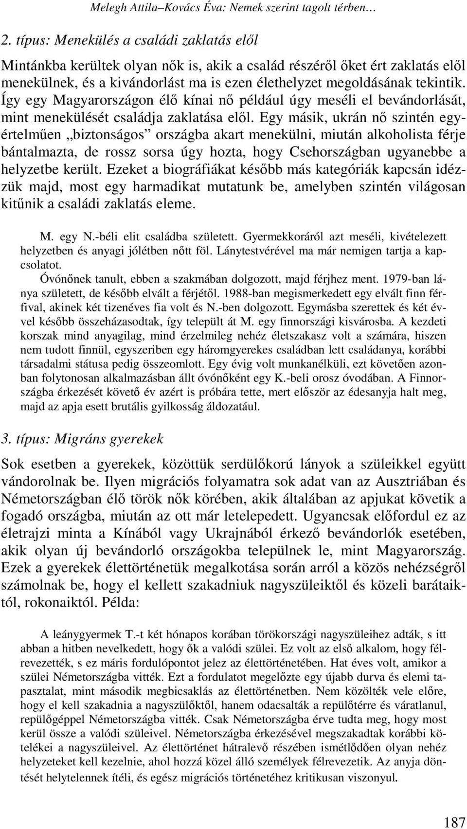 Így egy Magyarországon élő kínai nő például úgy meséli el bevándorlását, mint menekülését családja zaklatása elől.