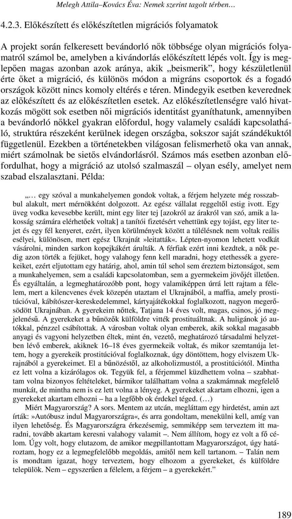 Így is meglepően magas azonban azok aránya, akik beismerik, hogy készületlenül érte őket a migráció, és különös módon a migráns csoportok és a fogadó országok között nincs komoly eltérés e téren.