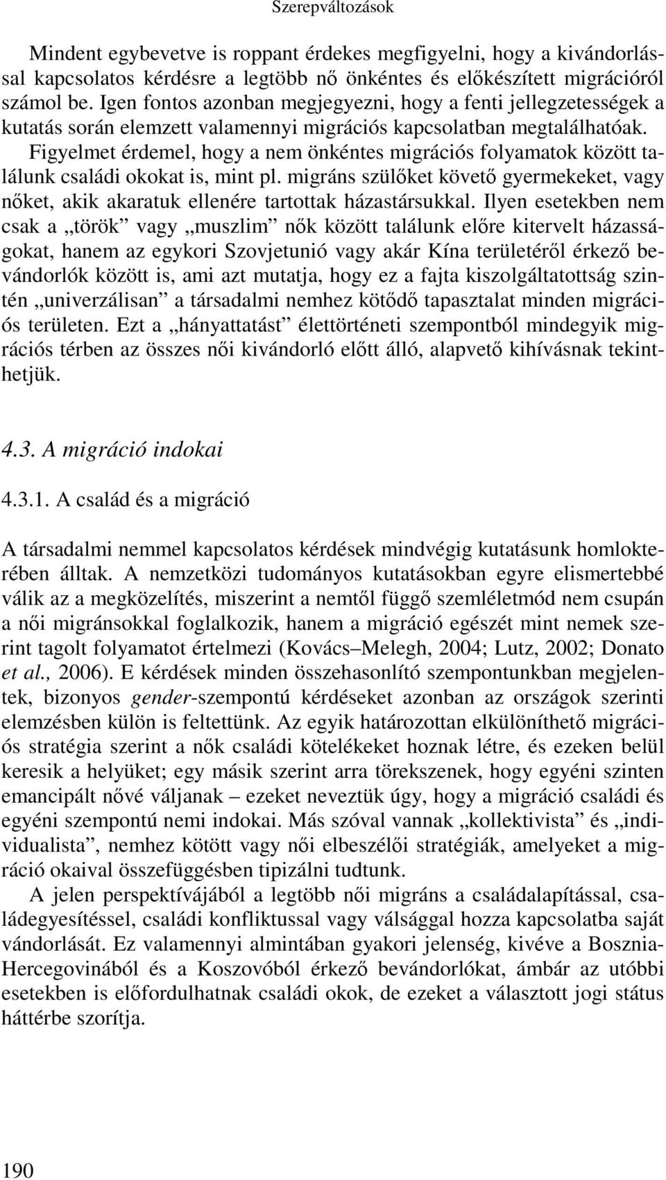 Figyelmet érdemel, hogy a nem önkéntes migrációs folyamatok között találunk családi okokat is, mint pl.