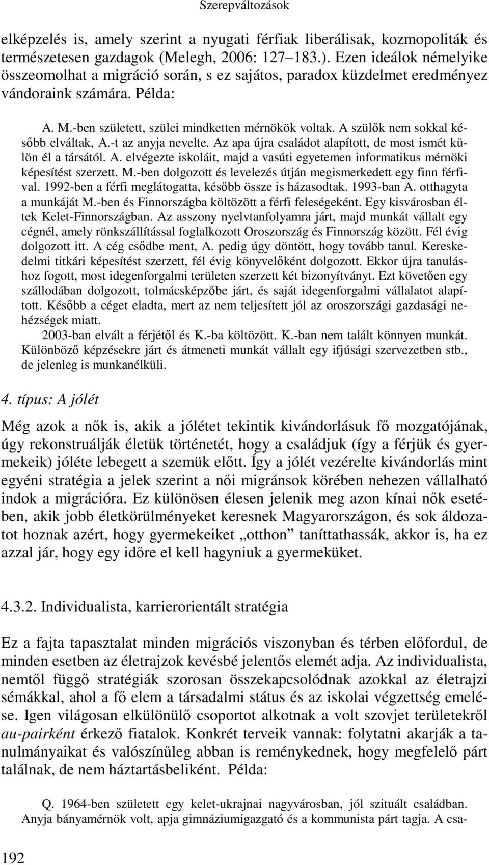 A szülők nem sokkal később elváltak, A.-t az anyja nevelte. Az apa újra családot alapított, de most ismét külön él a társától. A. elvégezte iskoláit, majd a vasúti egyetemen informatikus mérnöki képesítést szerzett.