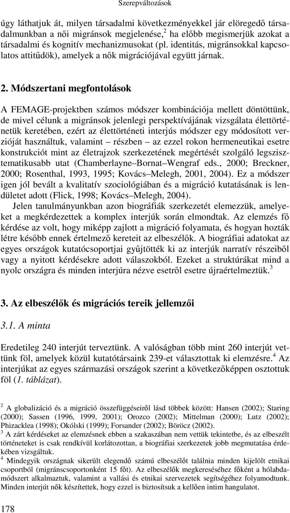 Módszertani megfontolások A FEMAGE-projektben számos módszer kombinációja mellett döntöttünk, de mivel célunk a migránsok jelenlegi perspektívájának vizsgálata élettörténetük keretében, ezért az