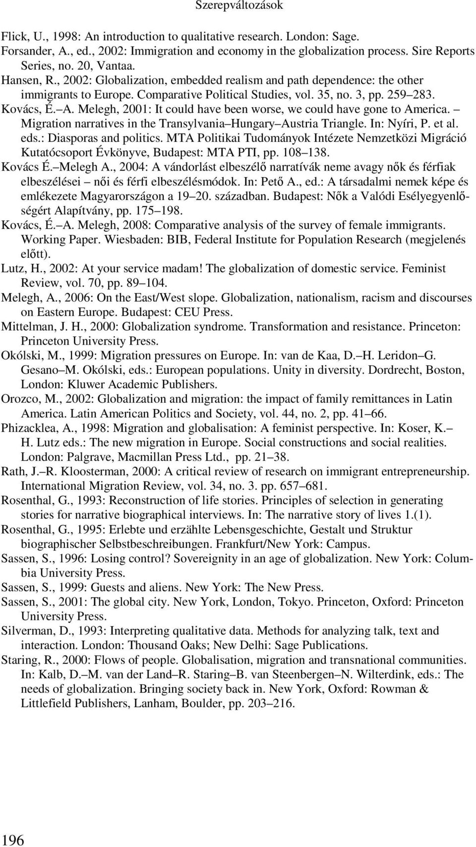 Melegh, 2001: It could have been worse, we could have gone to America. Migration narratives in the Transylvania Hungary Austria Triangle. In: Nyíri, P. et al. eds.: Diasporas and politics.