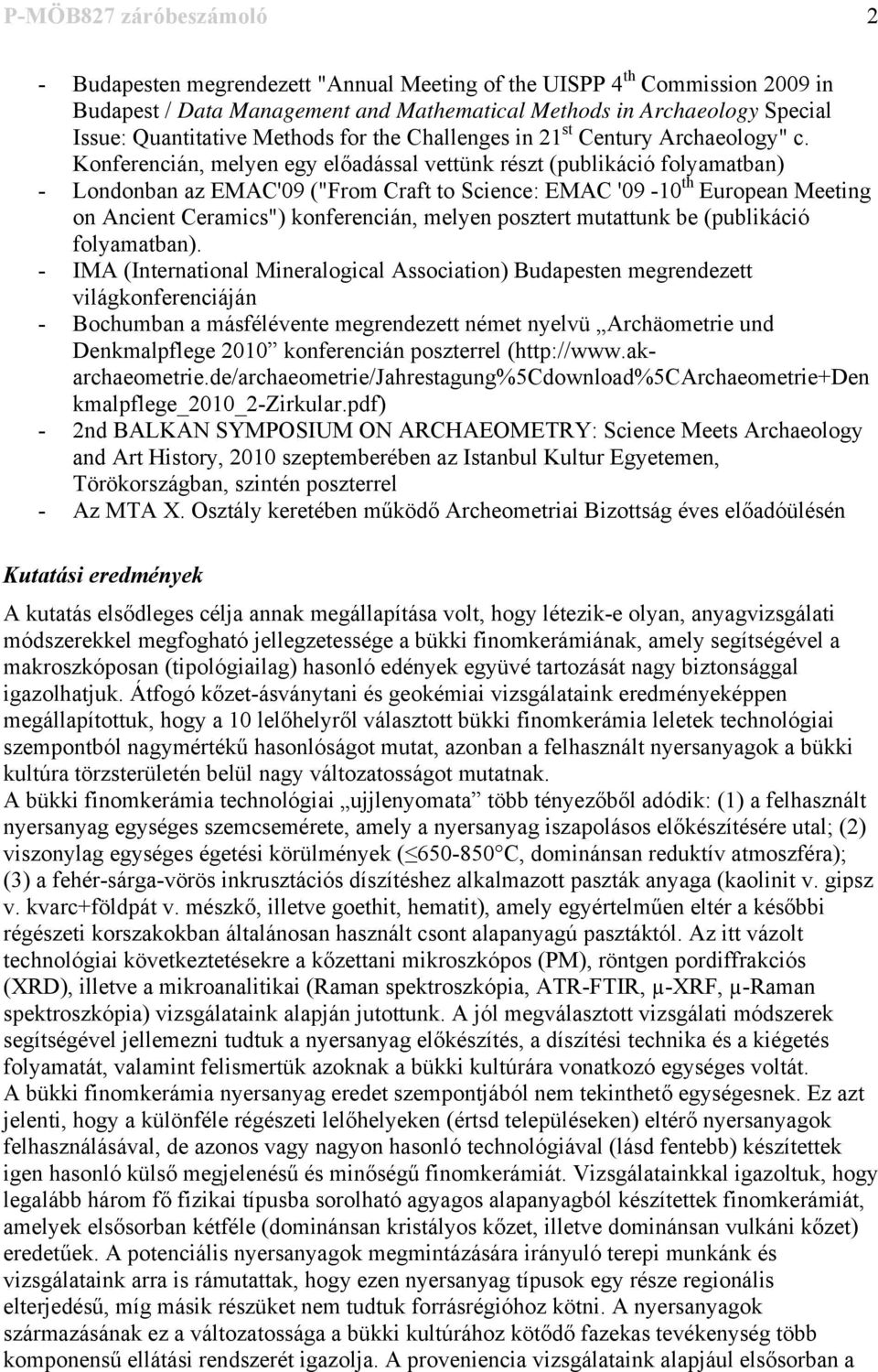 Konferencián, melyen egy előadással vettünk részt (publikáció folyamatban) - Londonban az EMAC'09 ("From Craft to Science: EMAC '09-10 th European Meeting on Ancient Ceramics") konferencián, melyen