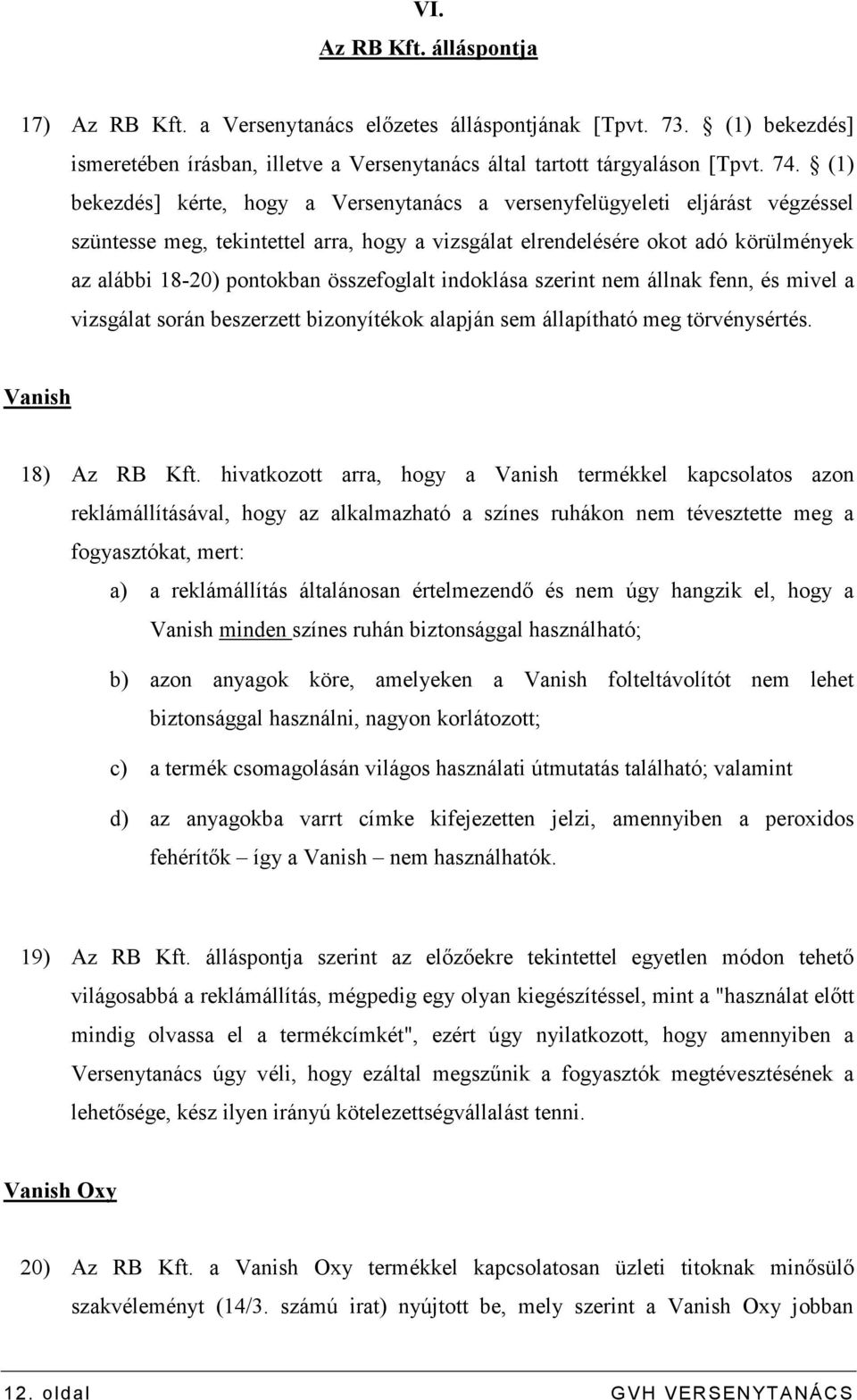 összefoglalt indoklása szerint nem állnak fenn, és mivel a vizsgálat során beszerzett bizonyítékok alapján sem állapítható meg törvénysértés. Vanish 18) Az RB Kft.