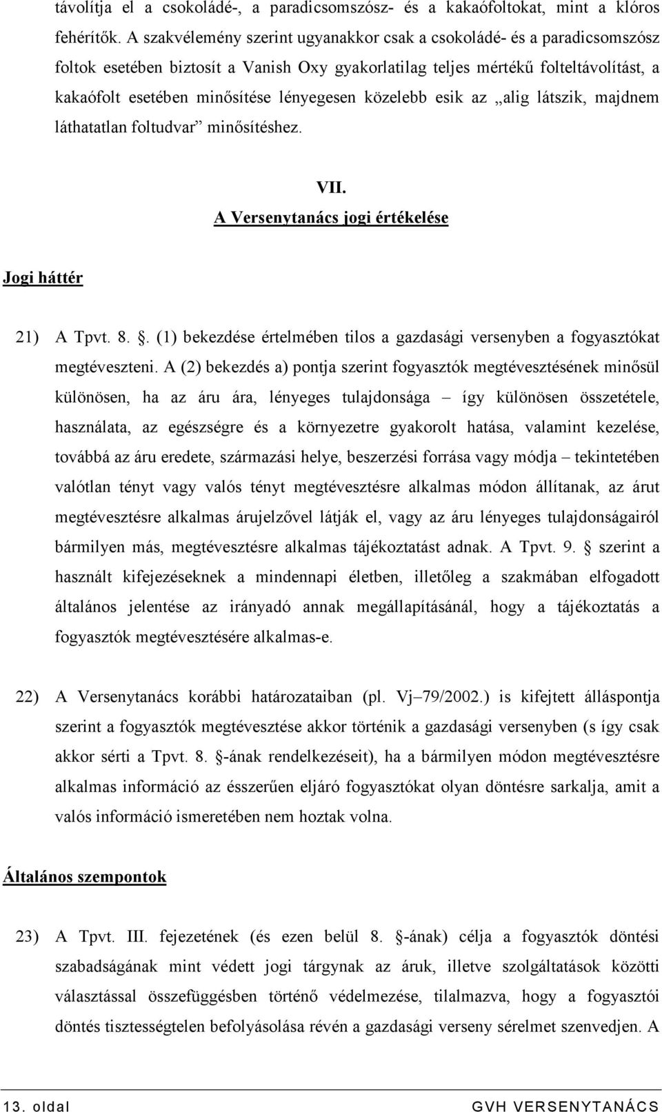 lényegesen közelebb esik az alig látszik, majdnem láthatatlan foltudvar minısítéshez. VII. A Versenytanács jogi értékelése Jogi háttér 21) A Tpvt. 8.