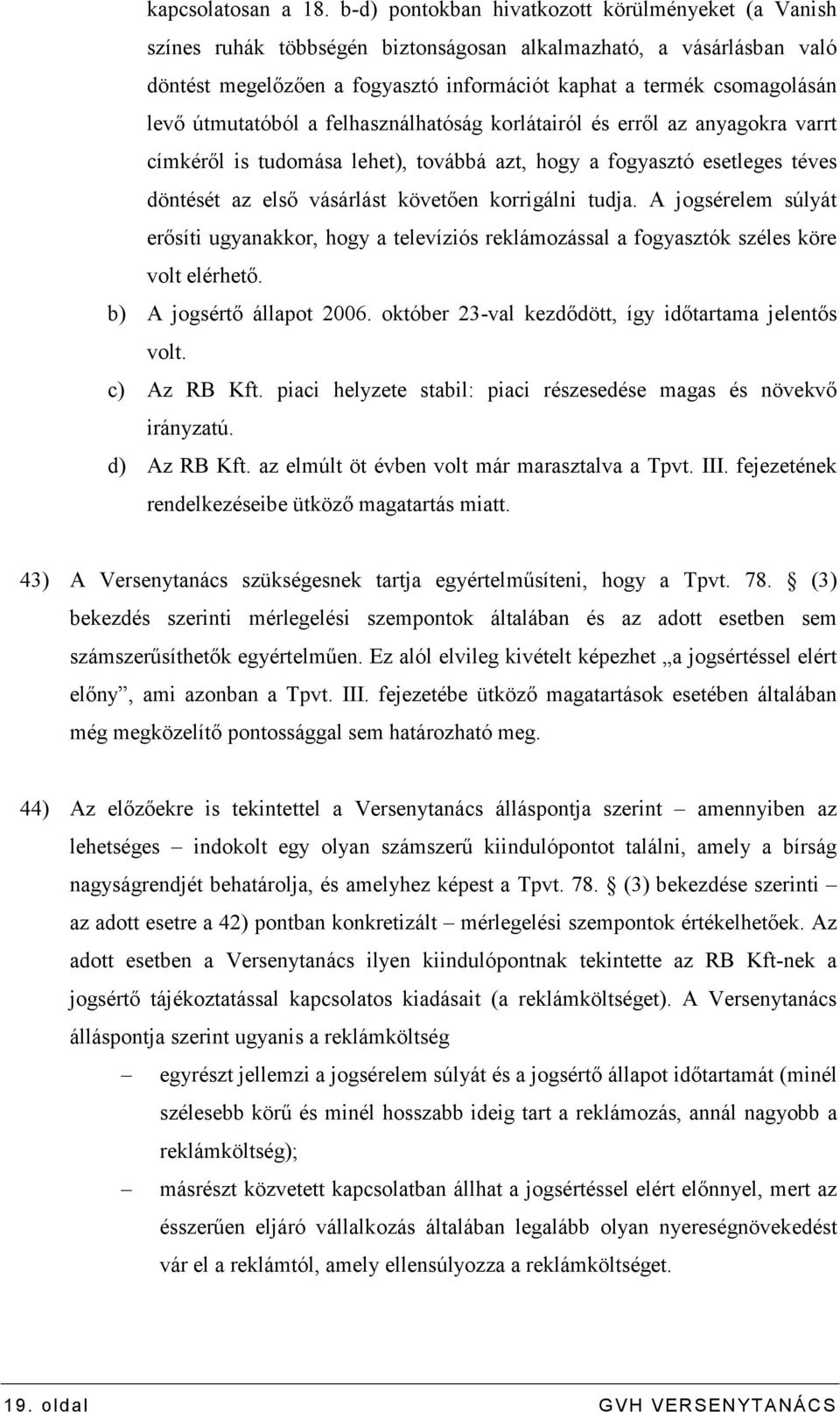 útmutatóból a felhasználhatóság korlátairól és errıl az anyagokra varrt címkérıl is tudomása lehet), továbbá azt, hogy a fogyasztó esetleges téves döntését az elsı vásárlást követıen korrigálni tudja.