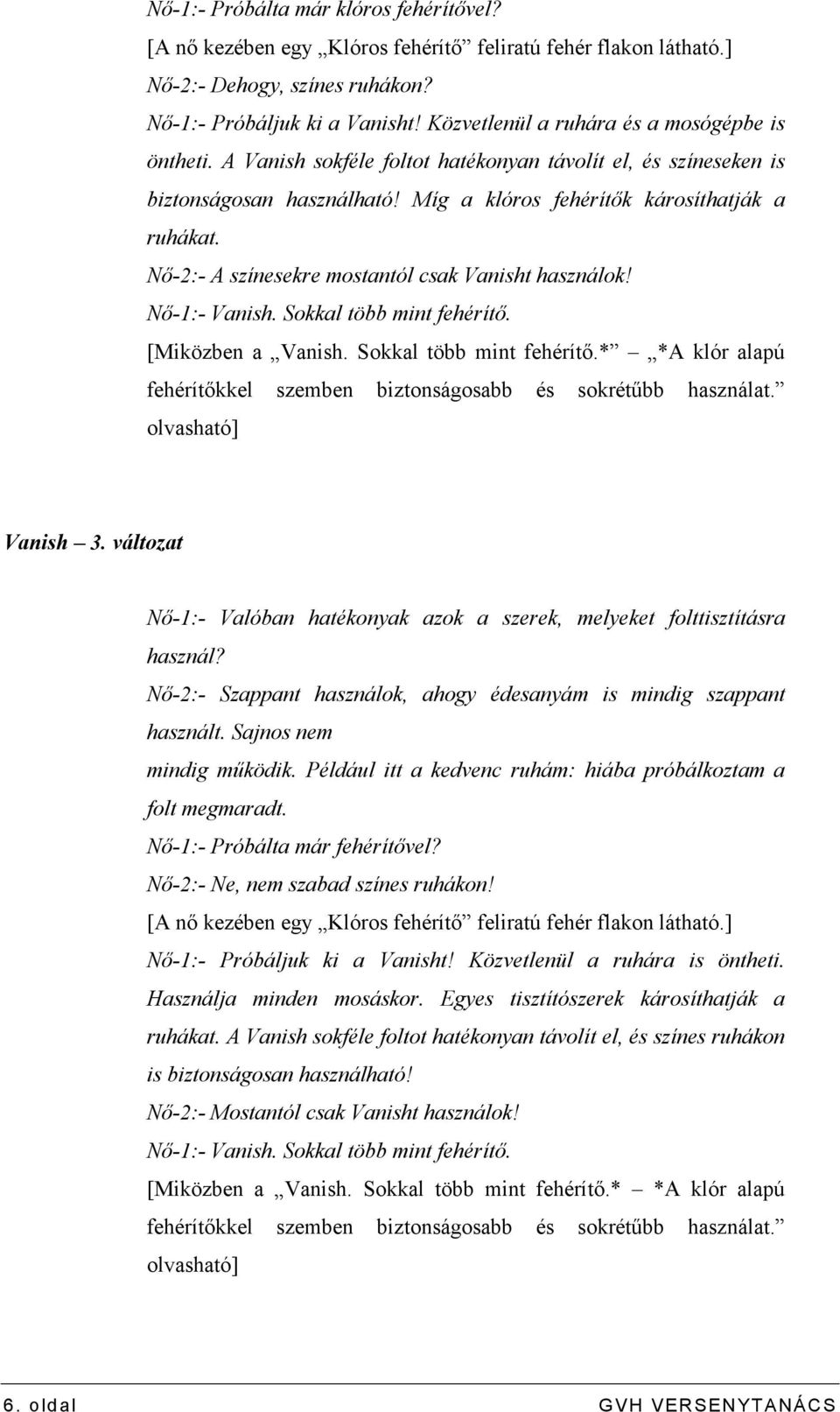 Nı-2:- A színesekre mostantól csak Vanisht használok! Nı-1:- Vanish. Sokkal több mint fehérítı. [Miközben a Vanish. Sokkal több mint fehérítı.* *A klór alapú fehérítıkkel szemben biztonságosabb és sokrétőbb használat.