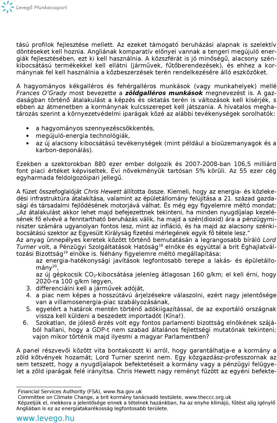 A közszférát is jó minőségű, alacsony szénkibocsátású termékekkel kell ellátni (járművek, fűtőberendezések), és ehhez a kormánynak fel kell használnia a közbeszerzések terén rendelkezésére álló