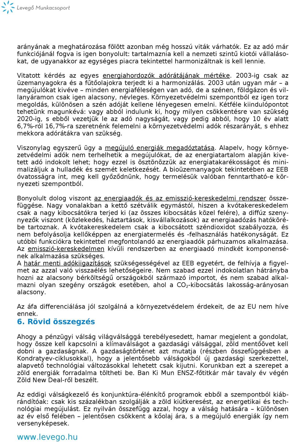 Vitatott kérdés az egyes energiahordozók adórátájának mértéke. 2003-ig csak az üzemanyagokra és a fűtőolajokra terjedt ki a harmonizálás.