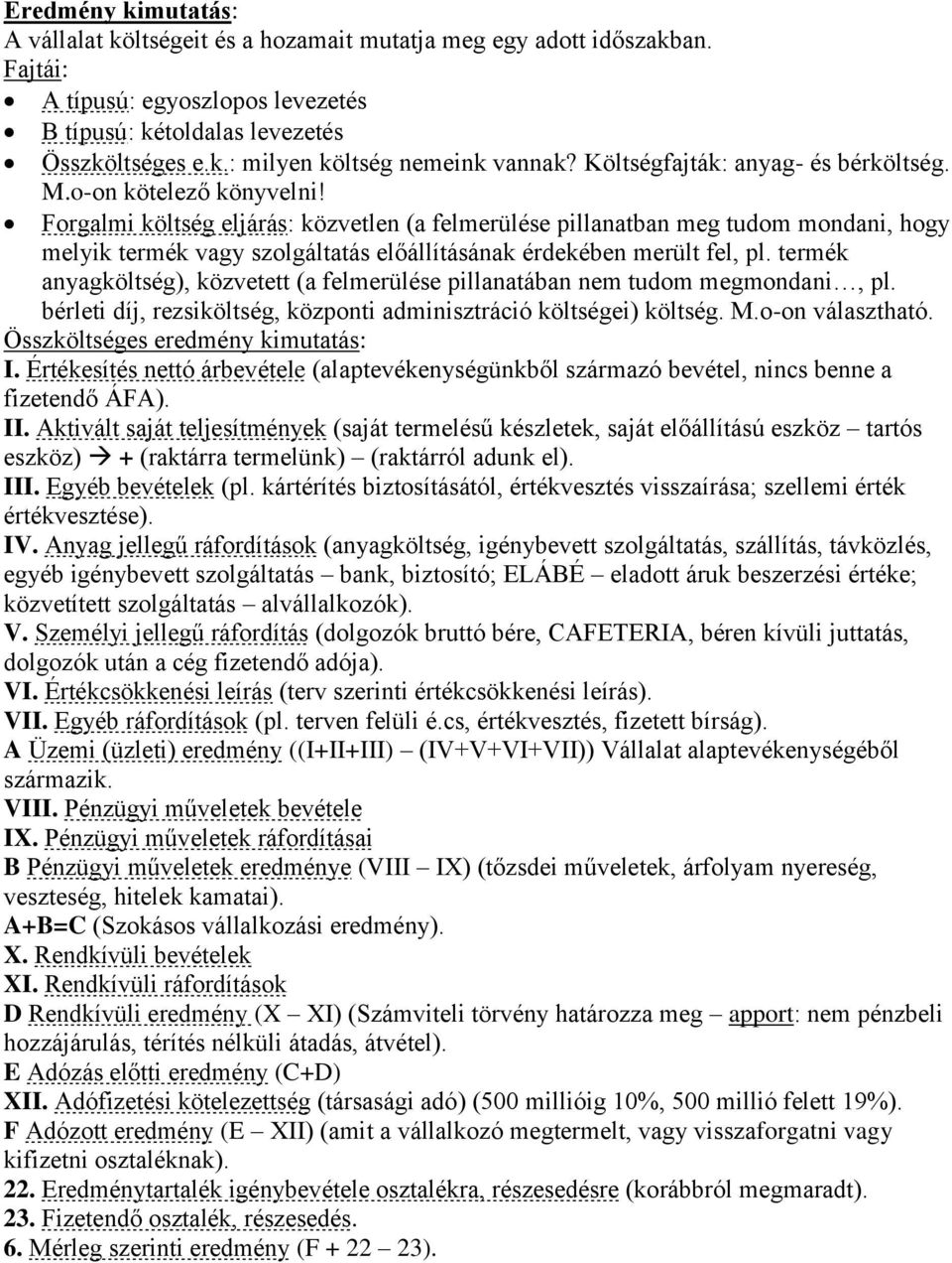 Forgalmi költség eljárás: közvetlen (a felmerülése pillanatban meg tudom mondani, hogy melyik termék vagy szolgáltatás előállításának érdekében merült fel, pl.