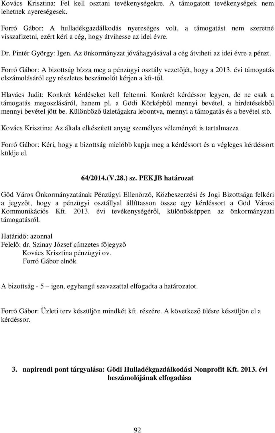 Az önkormányzat jóváhagyásával a cég átviheti az idei évre a pénzt. Forró Gábor: A bizottság bízza meg a pénzügyi osztály vezetőjét, hogy a 2013.