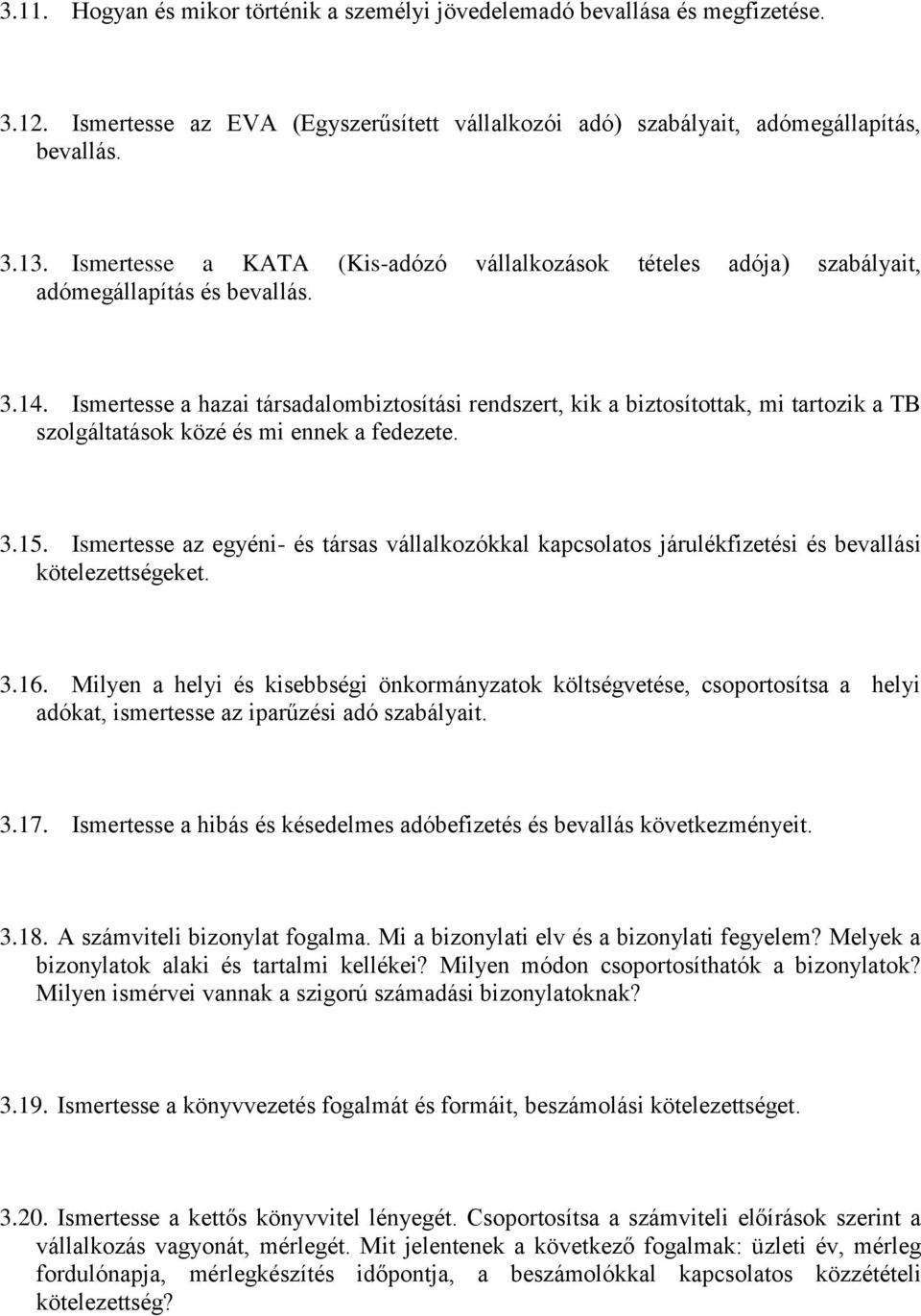 Ismertesse a hazai társadalombiztosítási rendszert, kik a biztosítottak, mi tartozik a TB szolgáltatások közé és mi ennek a fedezete. 3.15.