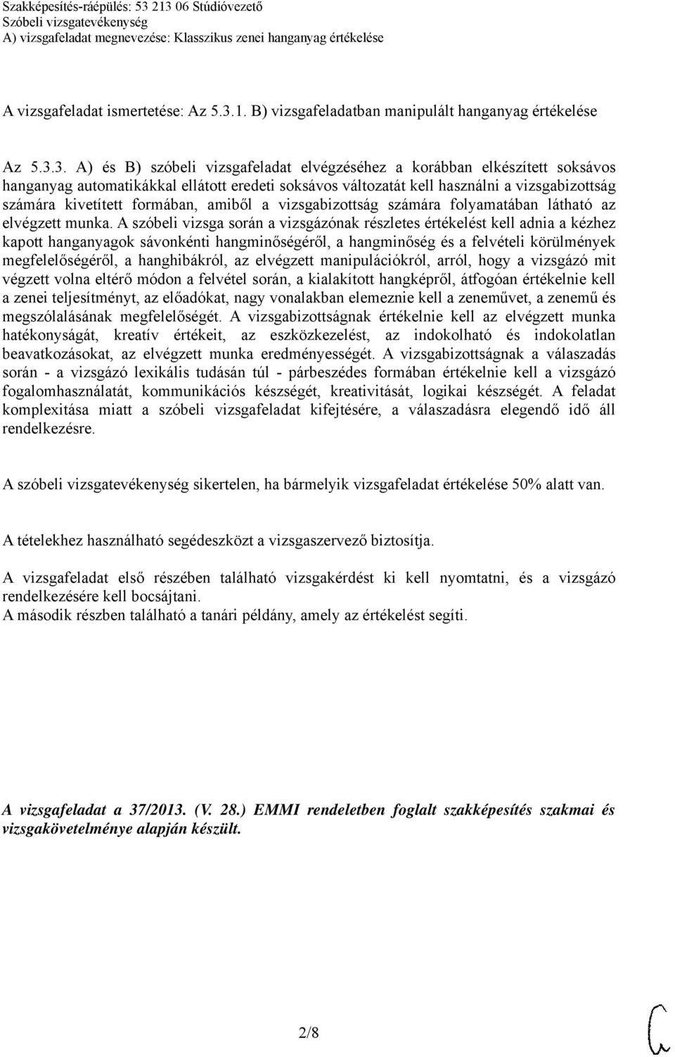 3. A) és B) szóbeli vizsgafeladat elvégzéséhez a korábban elkészített soksávos hanganyag automatikákkal ellátott eredeti soksávos változatát kell használni a vizsgabizottság számára kivetített