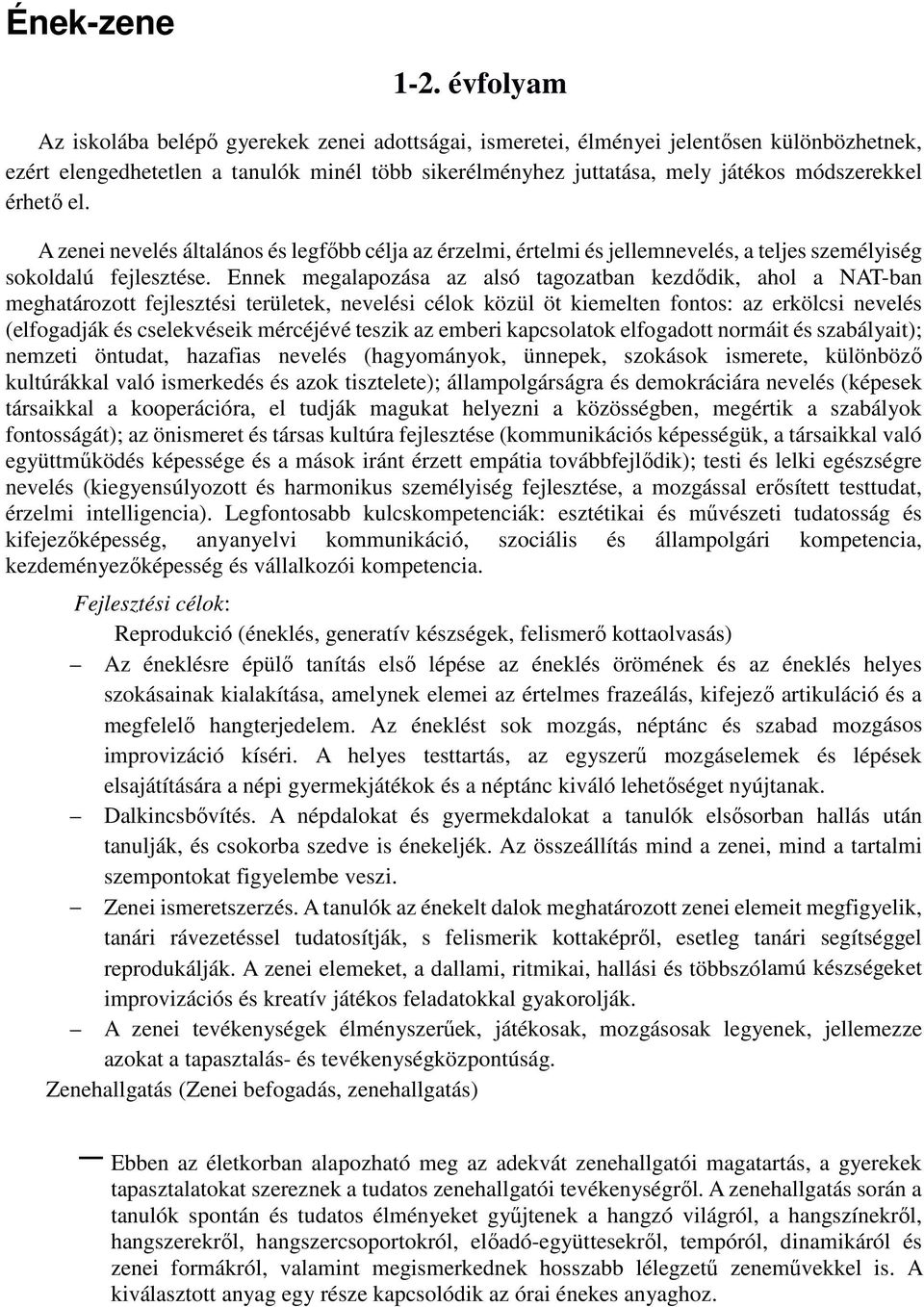 érhető el. A zenei nevelés általános és legfőbb célja az érzelmi, értelmi és jellemnevelés, a teljes személyiség sokoldalú fejlesztése.