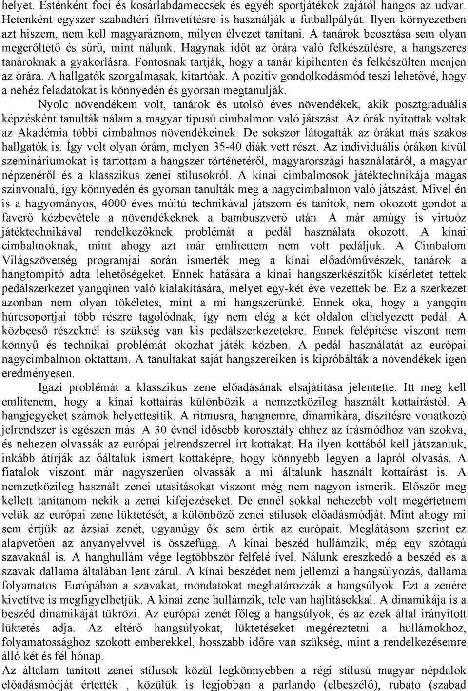 Hagynak időt az órára való felkészülésre, a hangszeres tanároknak a gyakorlásra. Fontosnak tartják, hogy a tanár kipihenten és felkészülten menjen az órára. A hallgatók szorgalmasak, kitartóak.