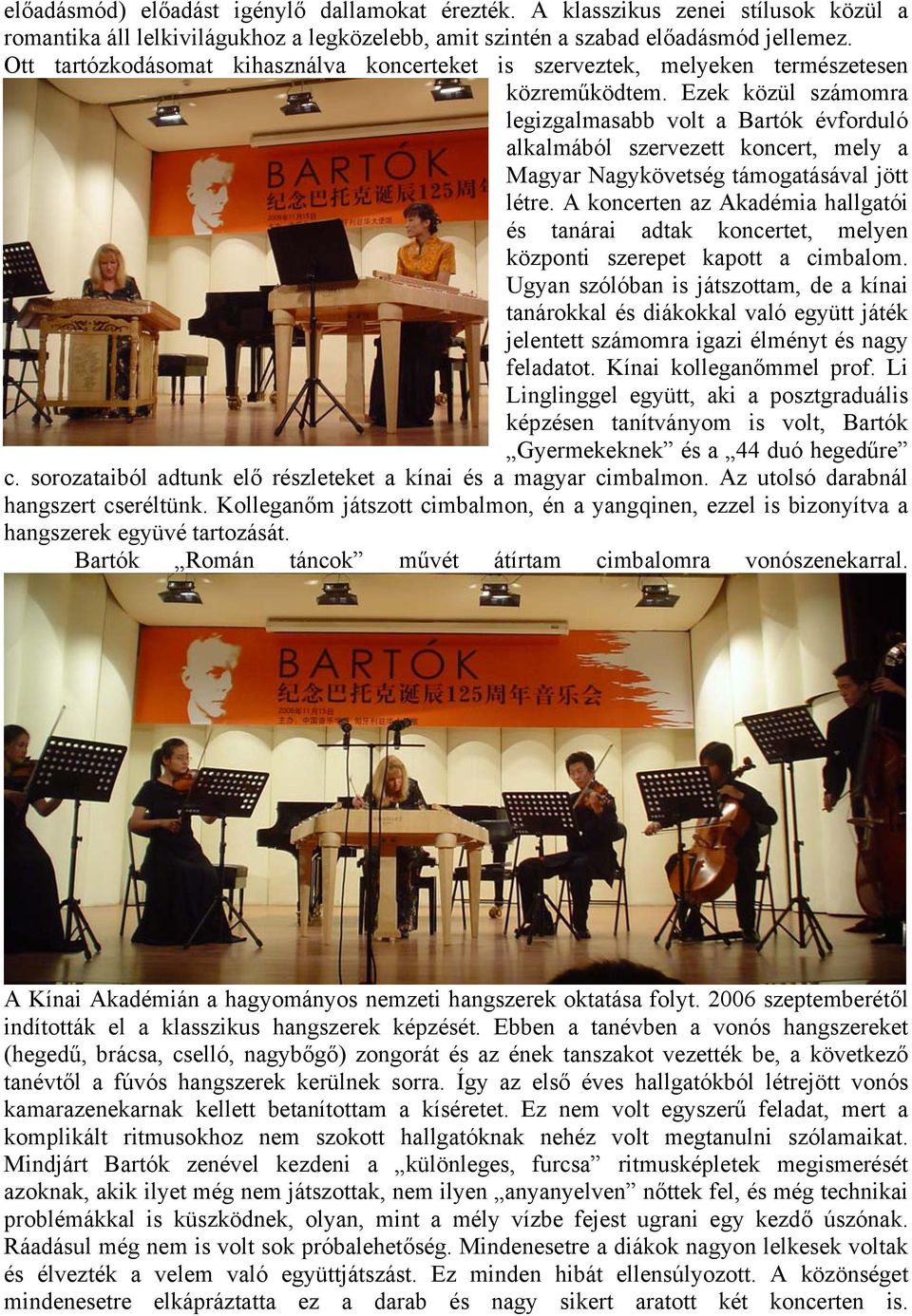 Ezek közül számomra legizgalmasabb volt a Bartók évforduló alkalmából szervezett koncert, mely a Magyar Nagykövetség támogatásával jött létre.