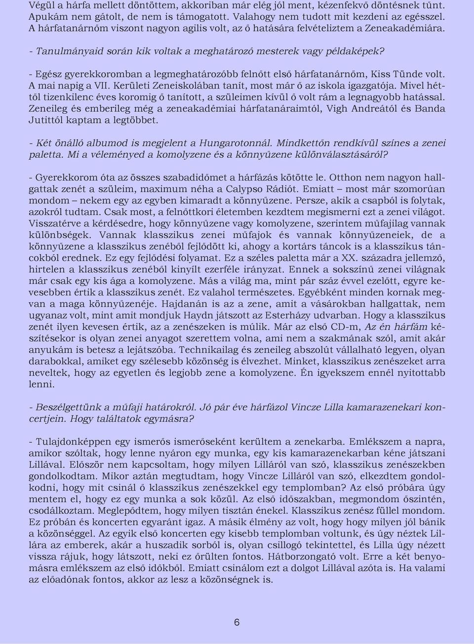 - Egész gyerekkoromban a legmeghatározóbb felnőtt első hárfatanárnőm, Kiss Tünde volt. A mai napig a VII. Kerületi Zeneiskolában tanít, most már ő az iskola igazgatója.