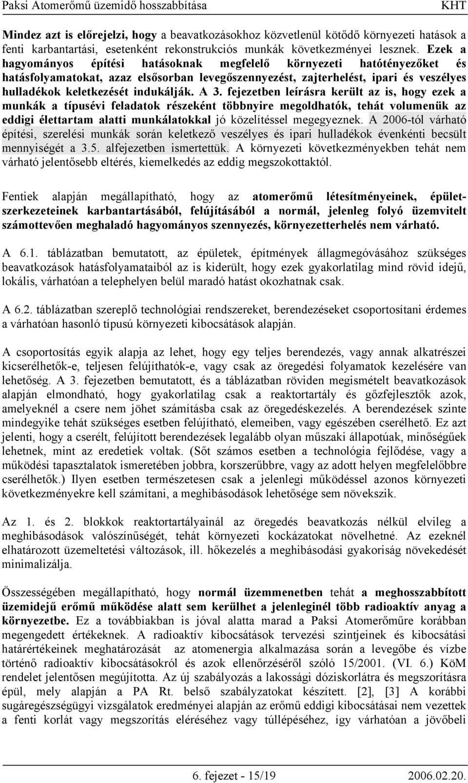 A 3. fejezetben leírásra került az is, hogy ezek a munkák a típusévi feladatok részeként többnyire megoldhatók, tehát volumenük az eddigi élettartam alatti munkálatokkal jó közelítéssel megegyeznek.