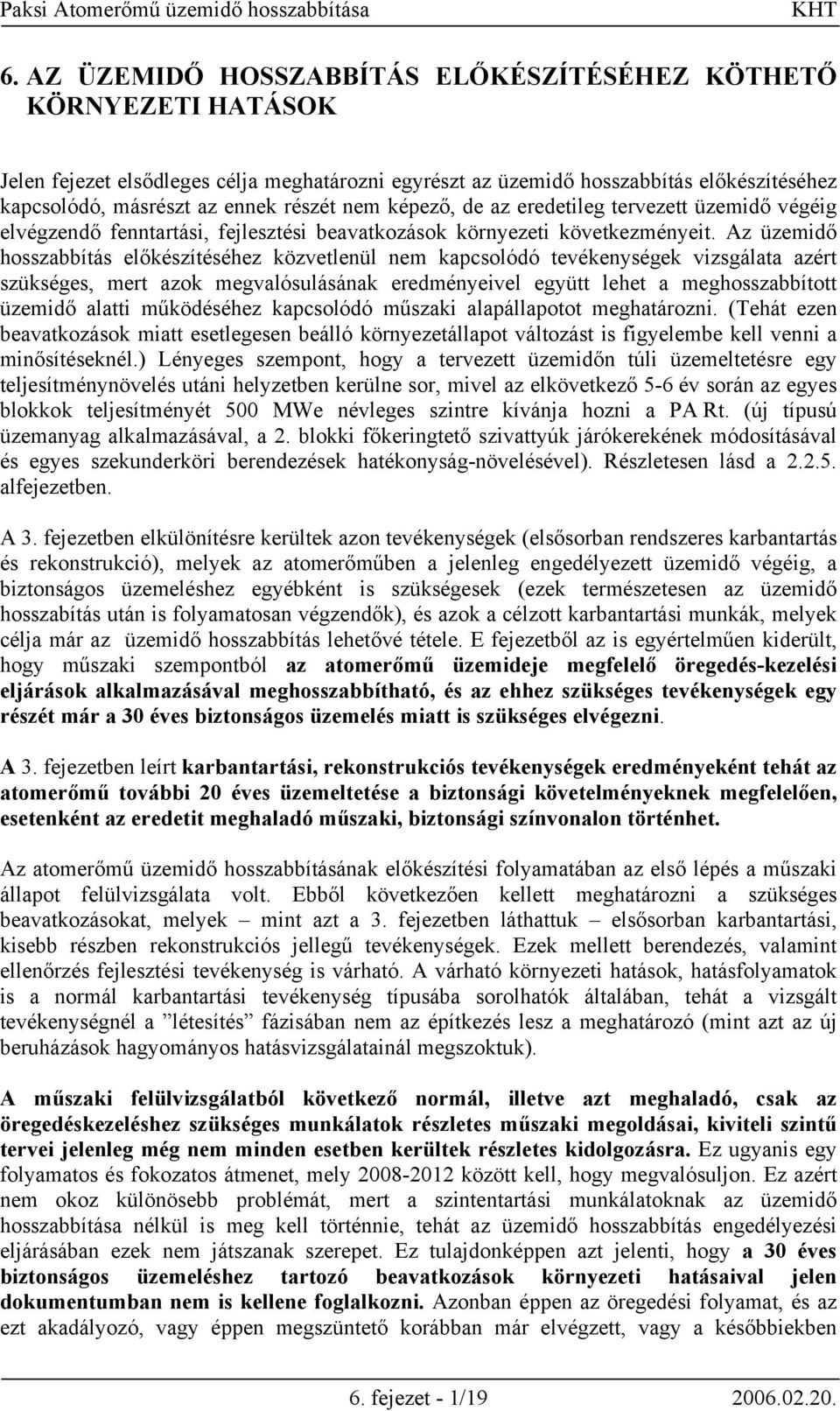 Az üzemidő hosszabbítás előkészítéséhez közvetlenül nem kapcsolódó tevékenységek vizsgálata azért szükséges, mert azok megvalósulásának eredményeivel együtt lehet a meghosszabbított üzemidő alatti