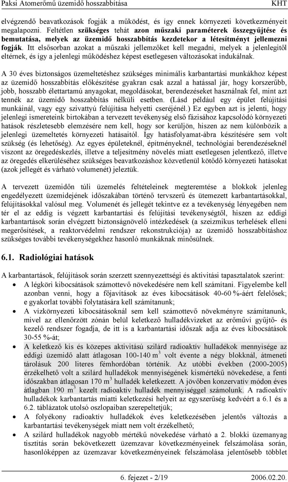 Itt elsősorban azokat a műszaki jellemzőket kell megadni, melyek a jelenlegitől eltérnek, és így a jelenlegi működéshez képest esetlegesen változásokat indukálnak.