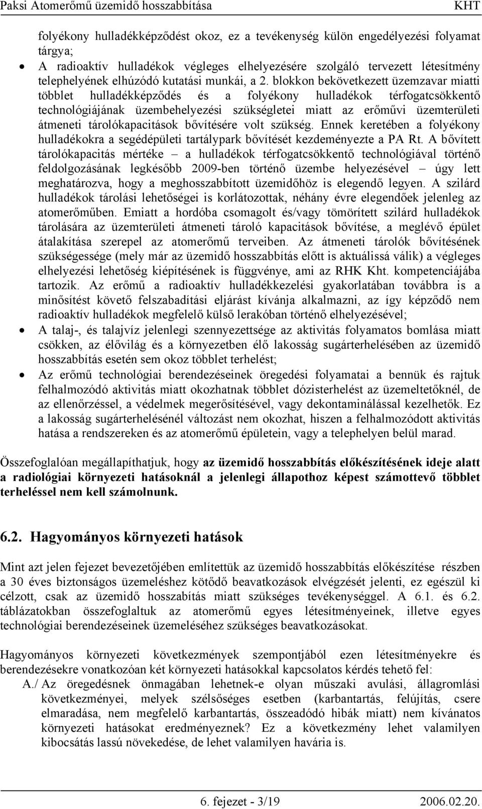 blokkon bekövetkezett üzemzavar miatti többlet hulladékképződés és a folyékony hulladékok térfogatcsökkentő technológiájának üzembehelyezési szükségletei miatt az erőművi üzemterületi átmeneti