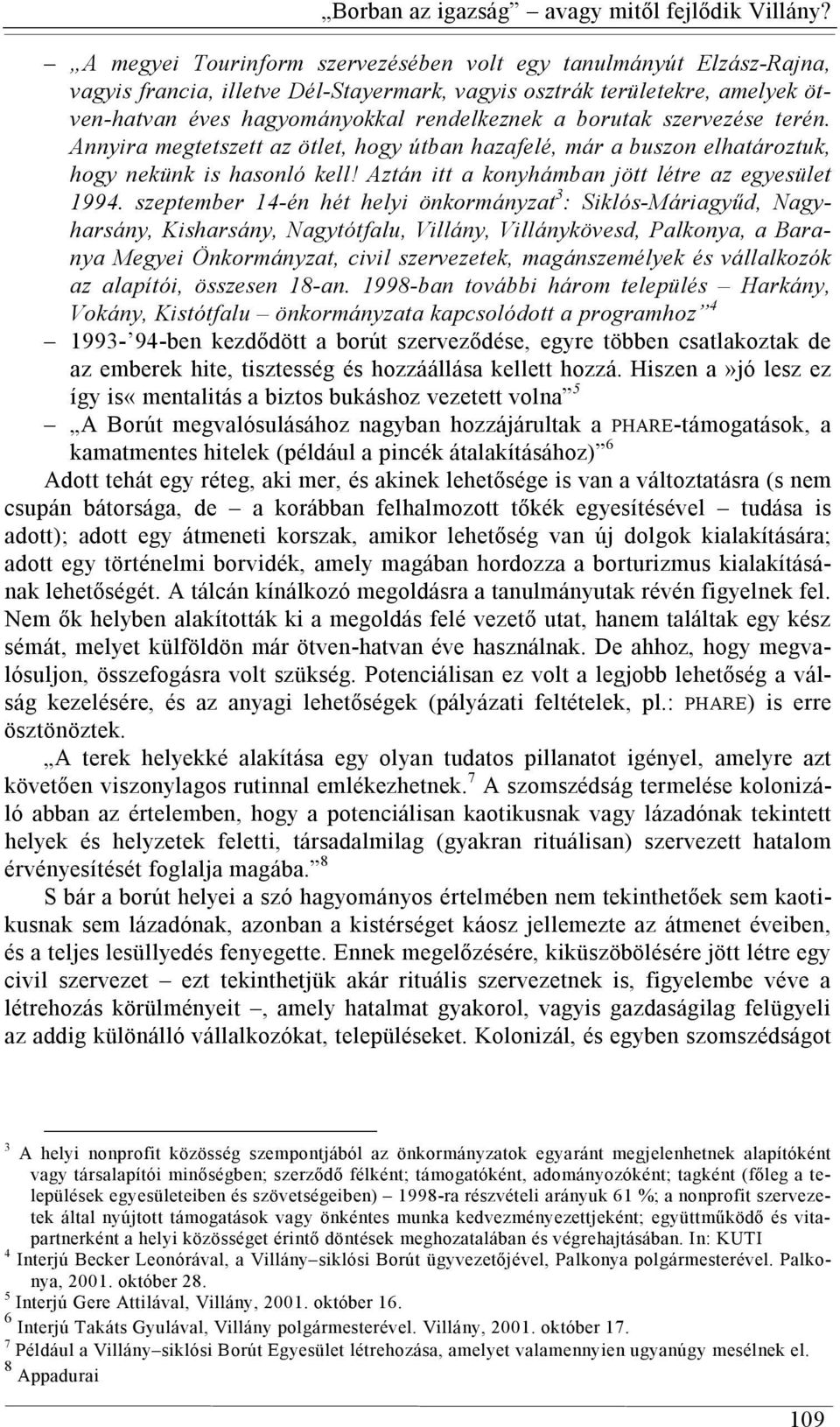 borutak szervezése terén. Annyira megtetszett az ötlet, hogy útban hazafelé, már a buszon elhatároztuk, hogy nekünk is hasonló kell! Aztán itt a konyhámban jött létre az egyesület 1994.