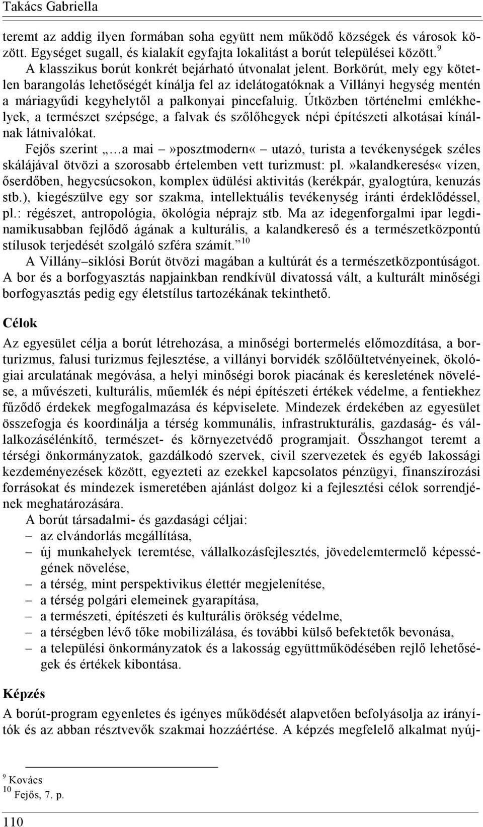 Borkörút, mely egy kötetlen barangolás lehetőségét kínálja fel az idelátogatóknak a Villányi hegység mentén a máriagyűdi kegyhelytől a palkonyai pincefaluig.