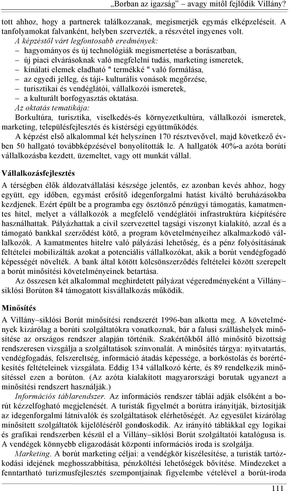 termékké " való formálása, az egyedi jelleg, és táji- kulturális vonások megőrzése, turisztikai és vendéglátói, vállalkozói ismeretek, a kulturált borfogyasztás oktatása.