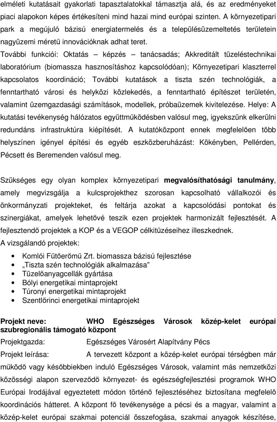 További funkciói: Oktatás képzés tanácsadás; Akkreditált tüzeléstechnikai laboratórium (biomassza hasznosításhoz kapcsolódóan); Környezetipari klaszterrel kapcsolatos koordináció; További kutatások a