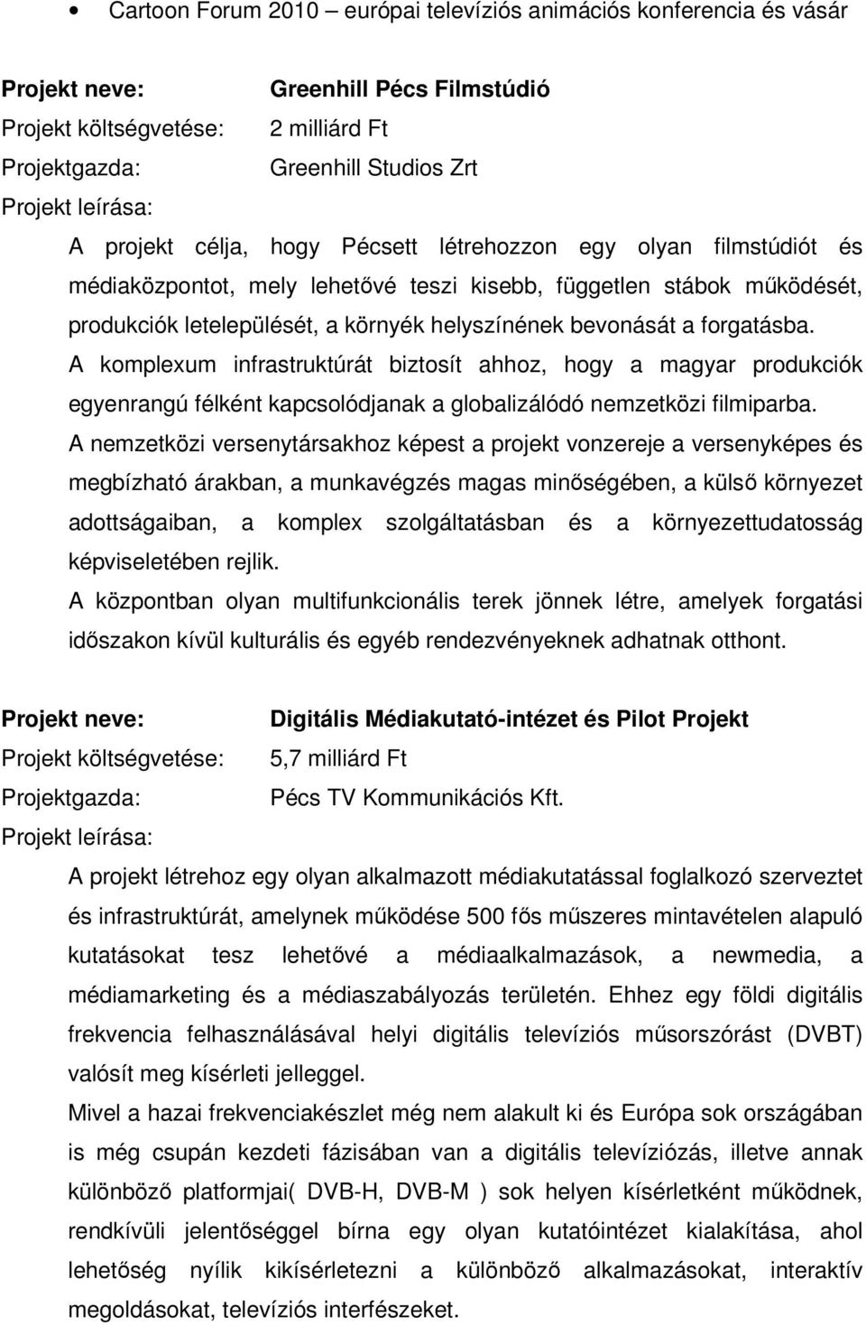 A komplexum infrastruktúrát biztosít ahhoz, hogy a magyar produkciók egyenrangú félként kapcsolódjanak a globalizálódó nemzetközi filmiparba.