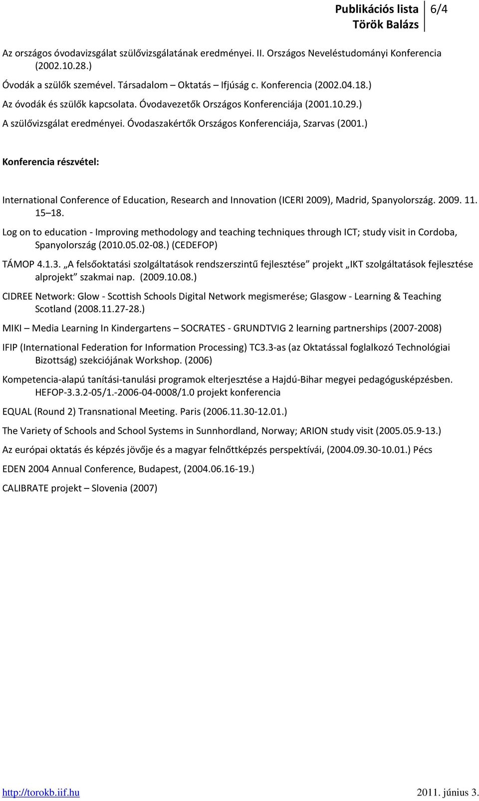 ) Konferencia részvétel: International Conference of Education, Research and Innovation (ICERI 2009), Madrid, Spanyolország. 2009. 11. 15 18.