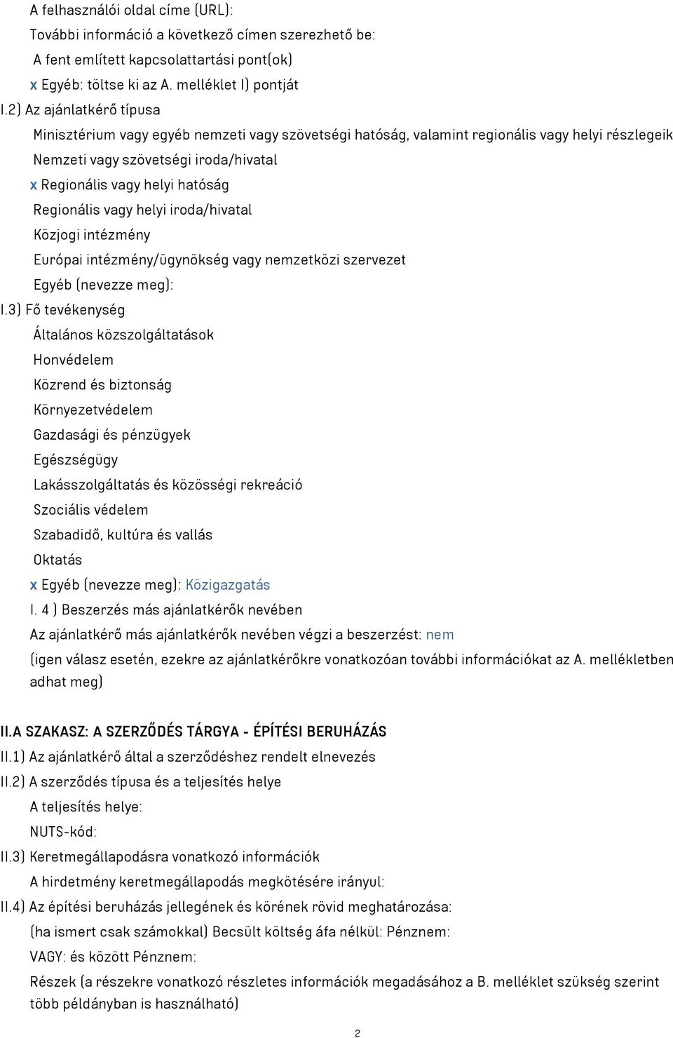 Regionális vagy helyi iroda/hivatal Közjogi intézmény Európai intézmény/ügynökség vagy nemzetközi szervezet Egyéb (nevezze meg): I.