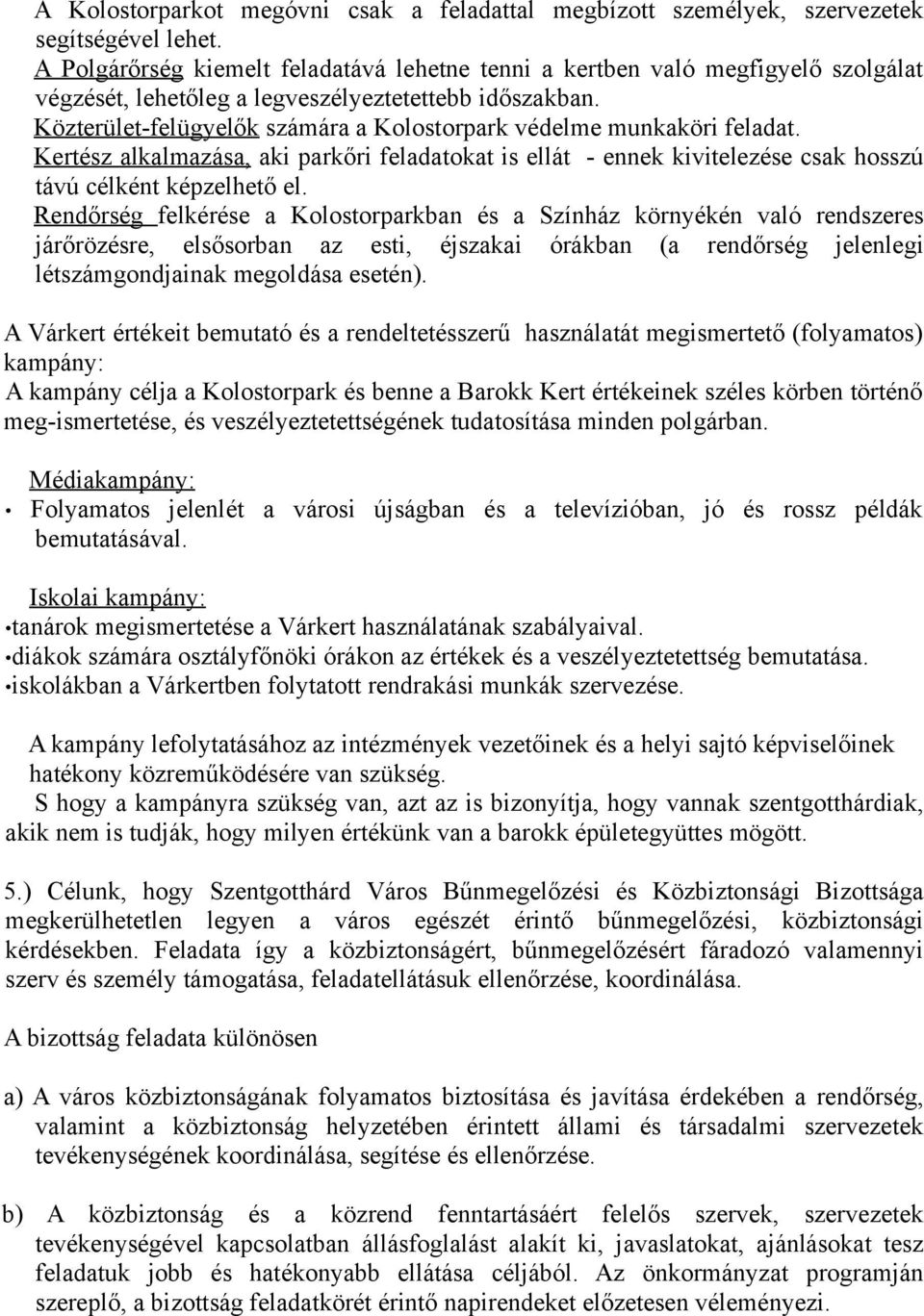 Közterület-felügyelők számára a Kolostorpark védelme munkaköri feladat. Kertész alkalmazása, aki parkőri feladatokat is ellát - ennek kivitelezése csak hosszú távú célként képzelhető el.