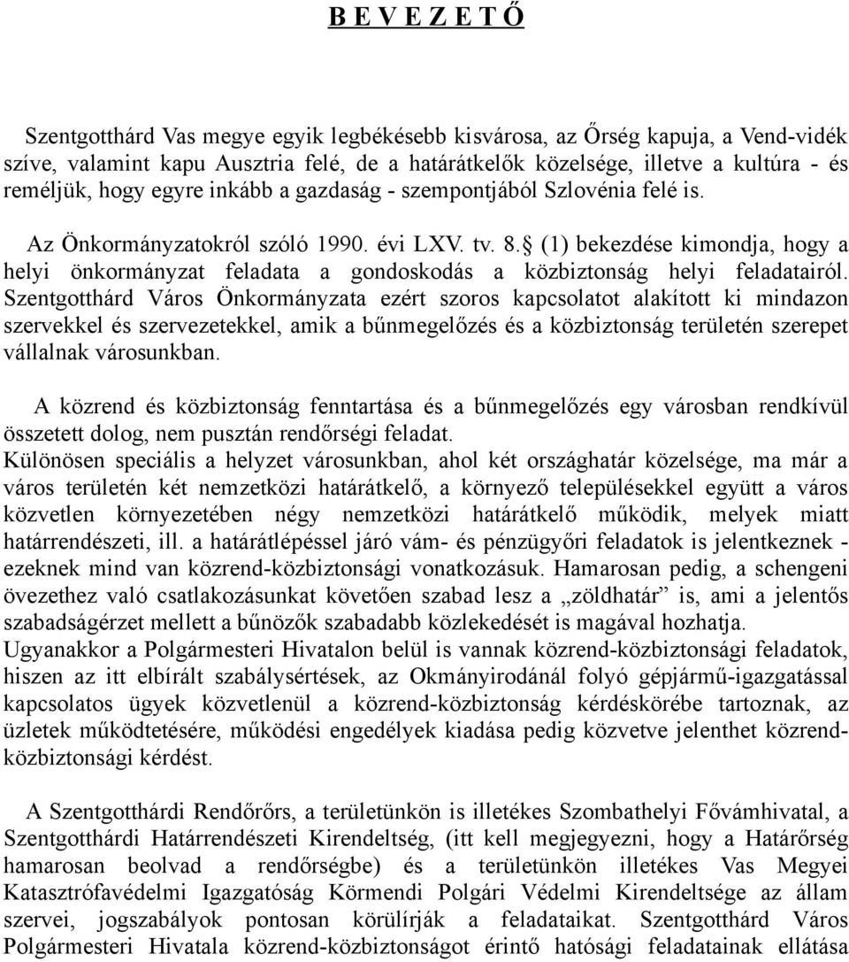 (1) bekezdése kimondja, hogy a helyi önkormányzat feladata a gondoskodás a közbiztonság helyi feladatairól.