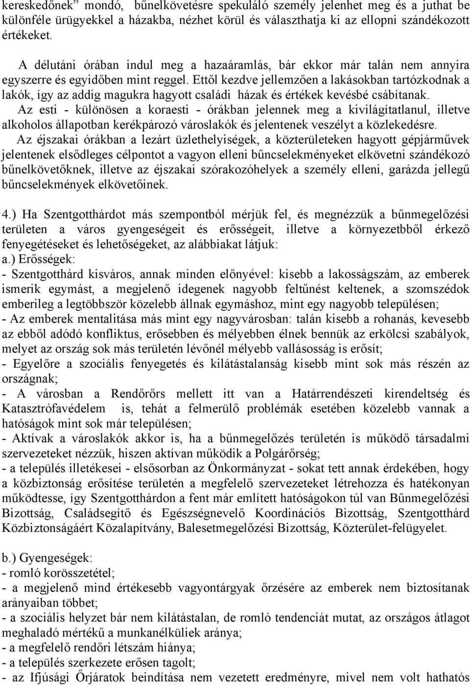 Ettől kezdve jellemzően a lakásokban tartózkodnak a lakók, így az addig magukra hagyott családi házak és értékek kevésbé csábítanak.