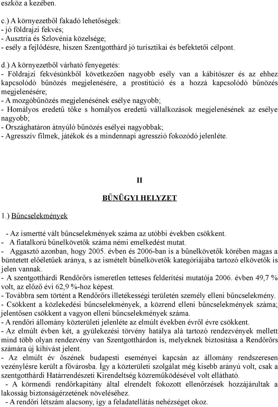 megjelenésére; - A mozgóbűnözés megjelenésének esélye nagyobb; - Homályos eredetű tőke s homályos eredetű vállalkozások megjelenésének az esélye nagyobb; - Országhatáron átnyúló bűnözés esélyei